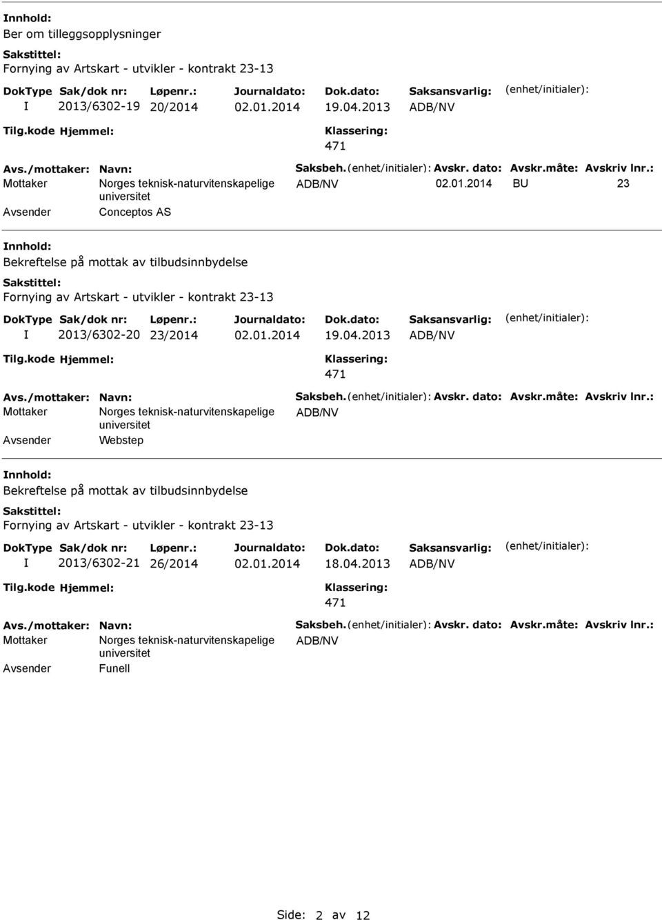 : Norges teknisk-naturvitenskapelige B 23 Conceptos AS nnhold: Fornying av Artskart - utvikler - kontrakt 23-13 2013/6302-20 23/2014 19.04.2013 Avs.