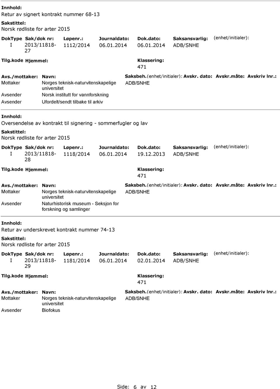 1118/2014 06.01.2014 Avs./mottaker: Navn: Saksbeh. Avskr. dato: Avskr.måte: Avskriv lnr.