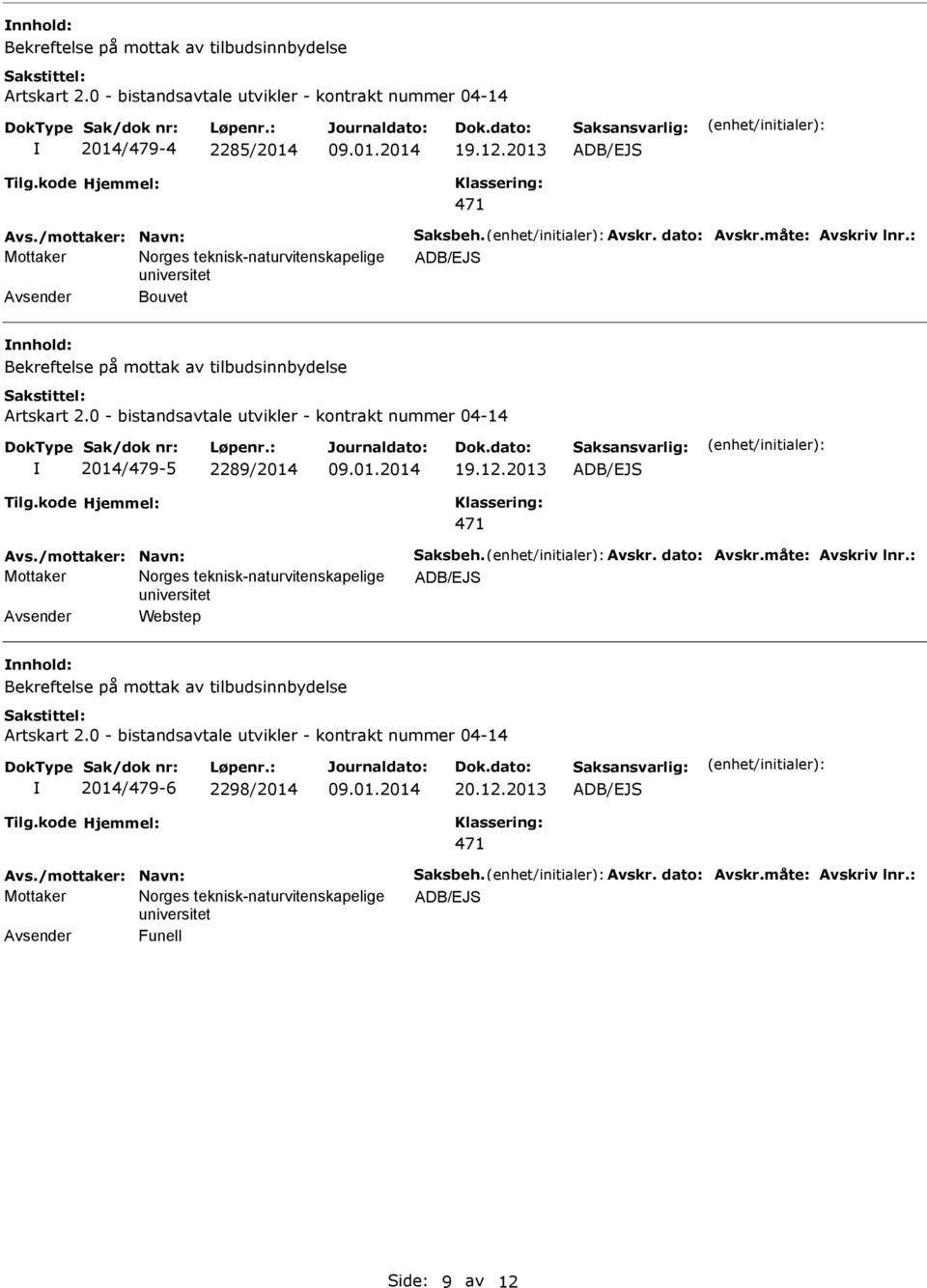 /mottaker: Navn: Saksbeh. Avskr. dato: Avskr.måte: Avskriv lnr.: Norges teknisk-naturvitenskapelige Webstep nnhold: Artskart 2.