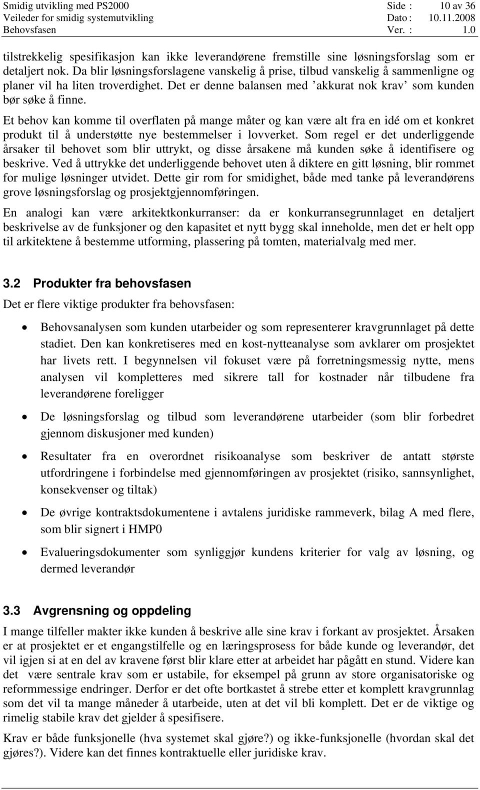 Et behov kan komme til overflaten på mange måter og kan være alt fra en idé om et konkret produkt til å understøtte nye bestemmelser i lovverket.