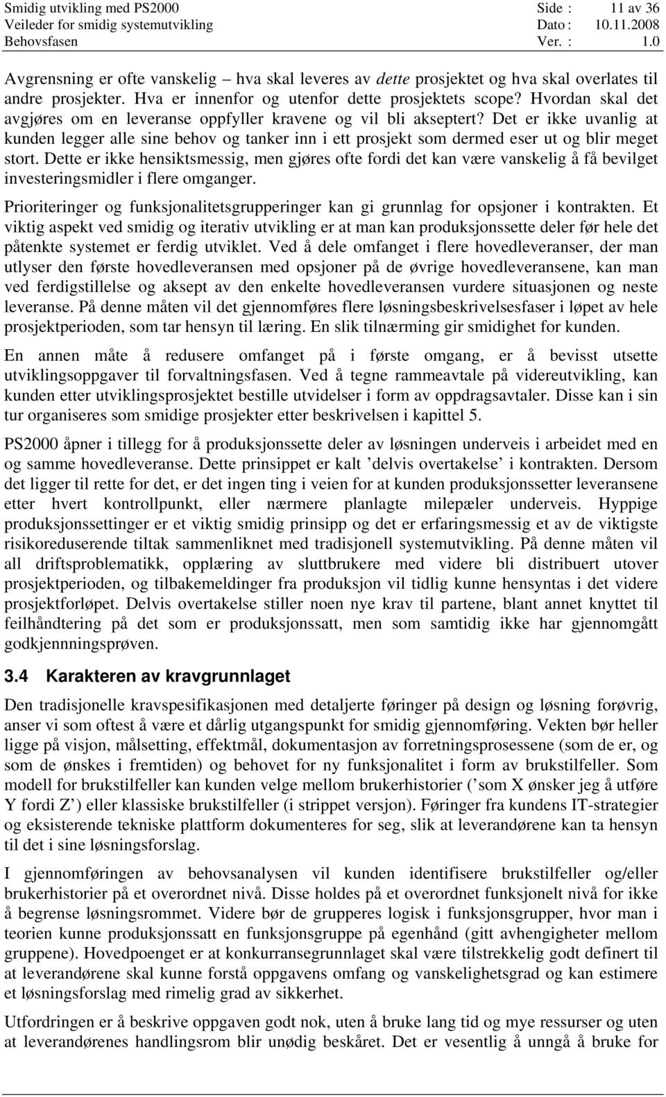 Det er ikke uvanlig at kunden legger alle sine behov og tanker inn i ett prosjekt som dermed eser ut og blir meget stort.