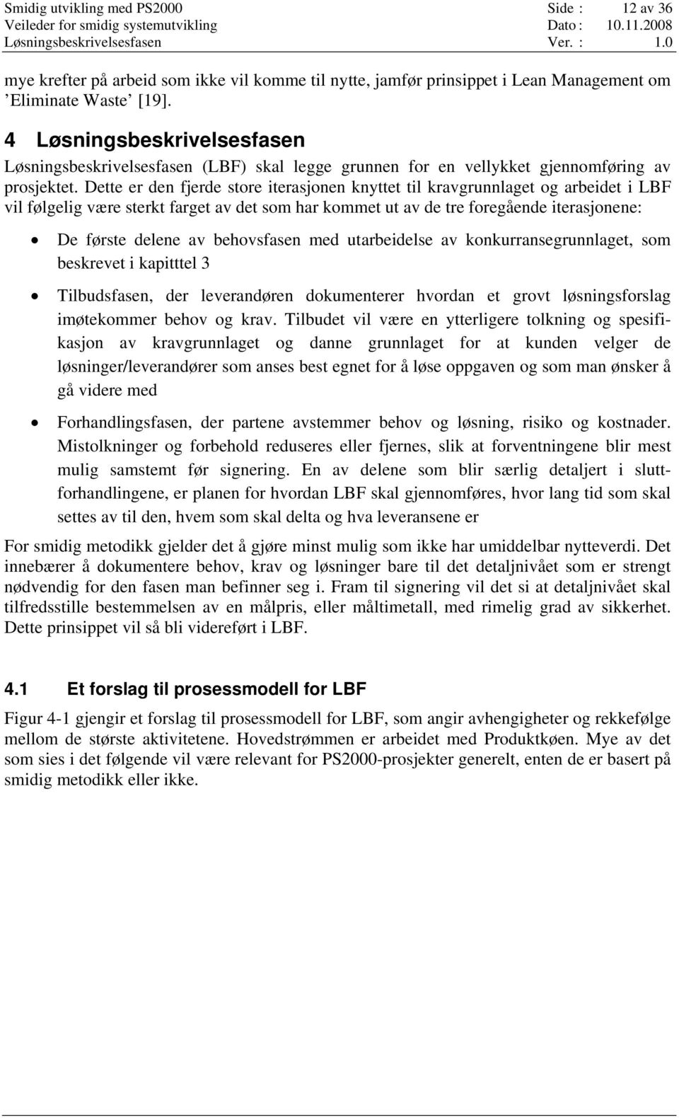 Dette er den fjerde store iterasjonen knyttet til kravgrunnlaget og arbeidet i LBF vil følgelig være sterkt farget av det som har kommet ut av de tre foregående iterasjonene: De første delene av