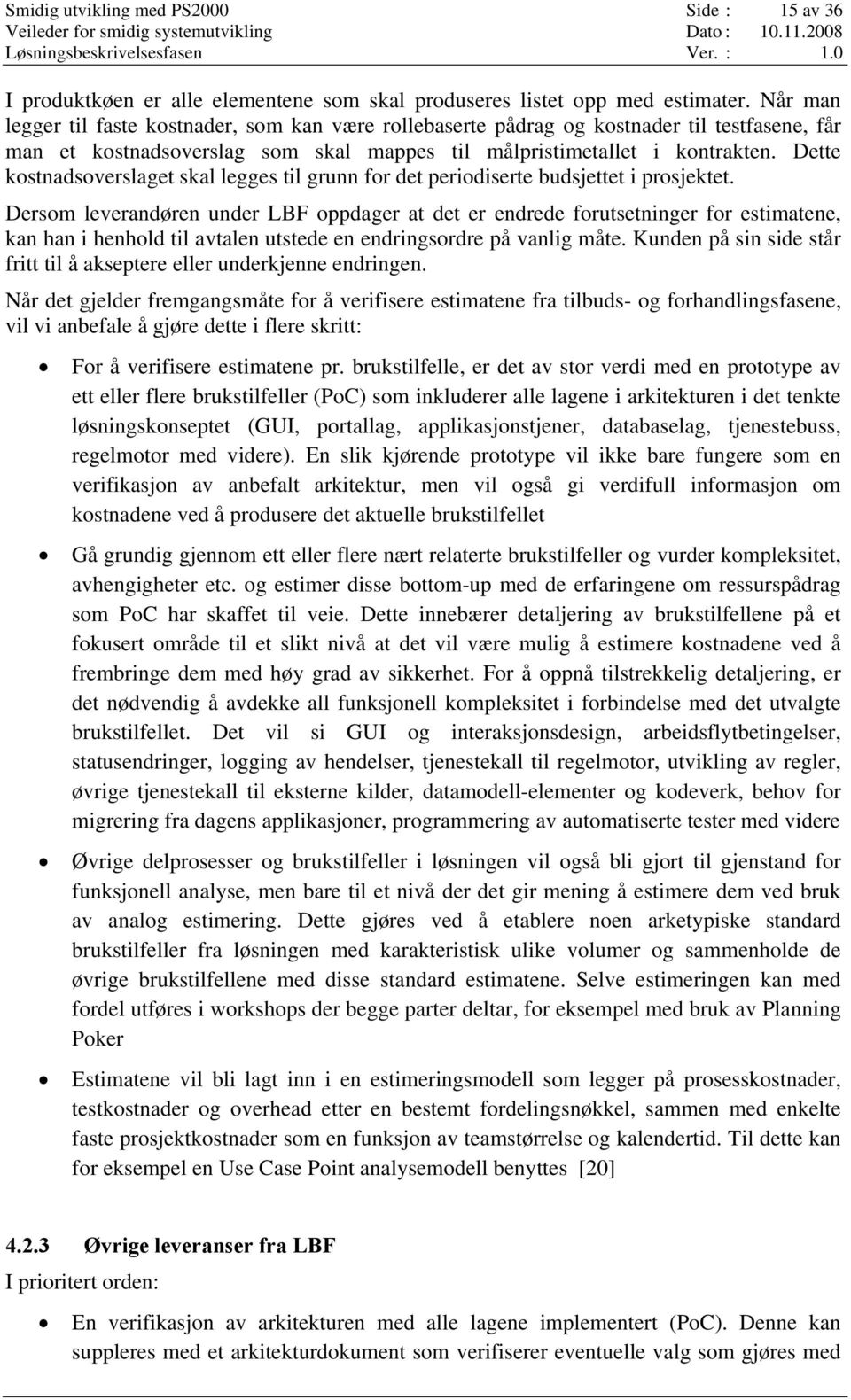 Dette kostnadsoverslaget skal legges til grunn for det periodiserte budsjettet i prosjektet.