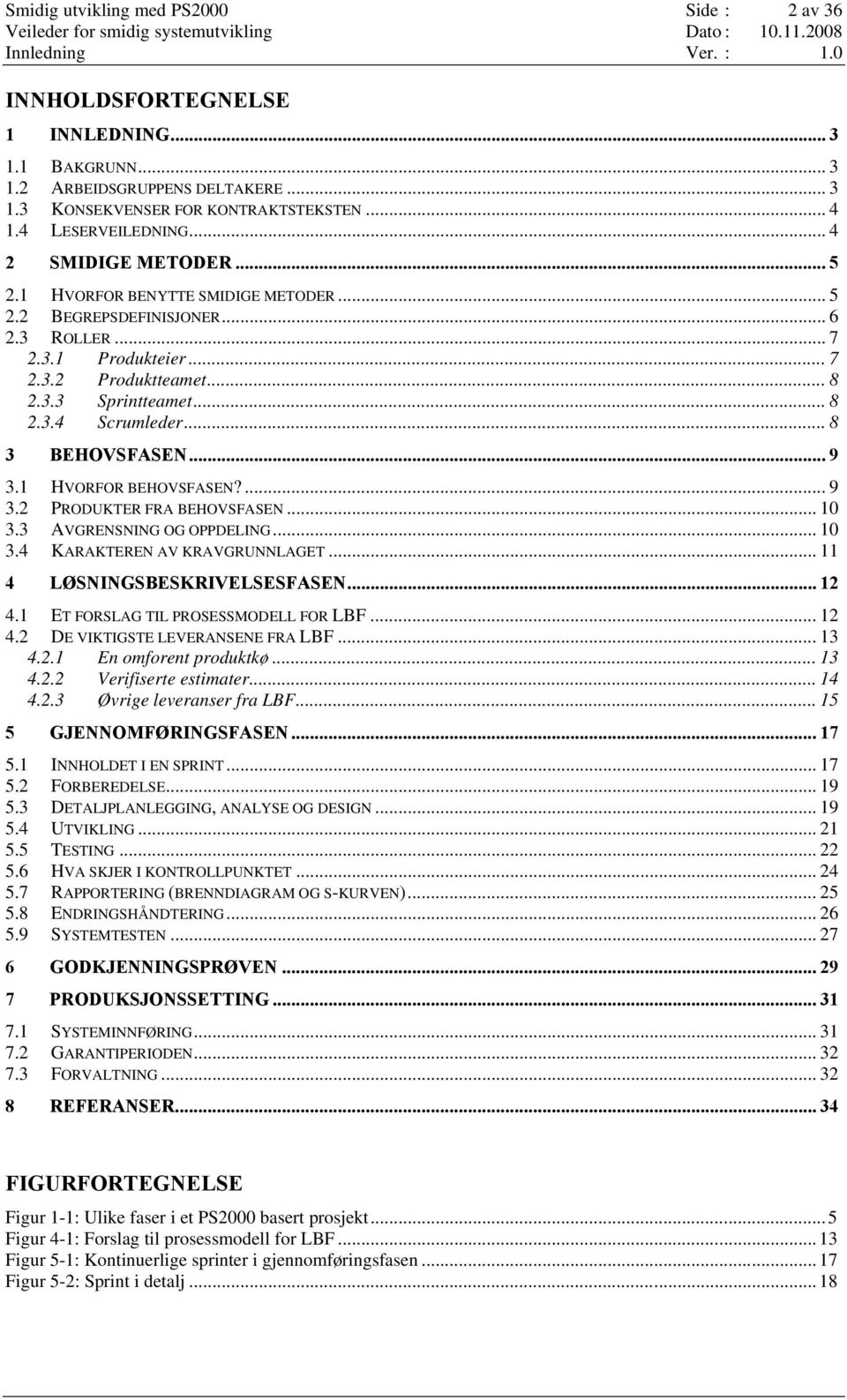 .. 8 2.3.4 Scrumleder... 8 3 BEHOVSFASEN... 9 3.1 HVORFOR BEHOVSFASEN?... 9 3.2 PRODUKTER FRA BEHOVSFASEN... 10 3.3 AVGRENSNING OG OPPDELING... 10 3.4 KARAKTEREN AV KRAVGRUNNLAGET.