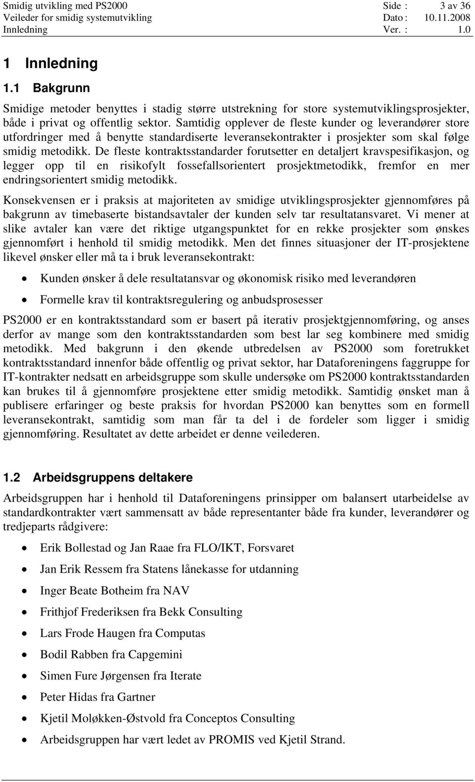 Samtidig opplever de fleste kunder og leverandører store utfordringer med å benytte standardiserte leveransekontrakter i prosjekter som skal følge smidig metodikk.