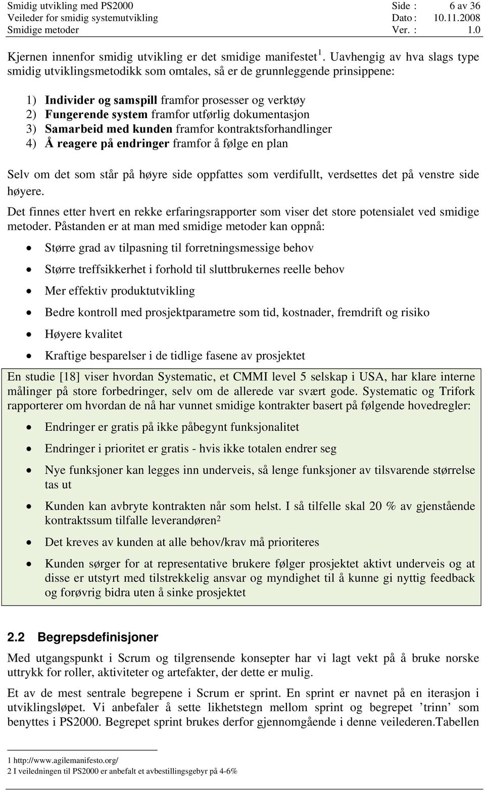 dokumentasjon 3) Samarbeid med kunden framfor kontraktsforhandlinger 4) Å reagere på endringer framfor å følge en plan Selv om det som står på høyre side oppfattes som verdifullt, verdsettes det på