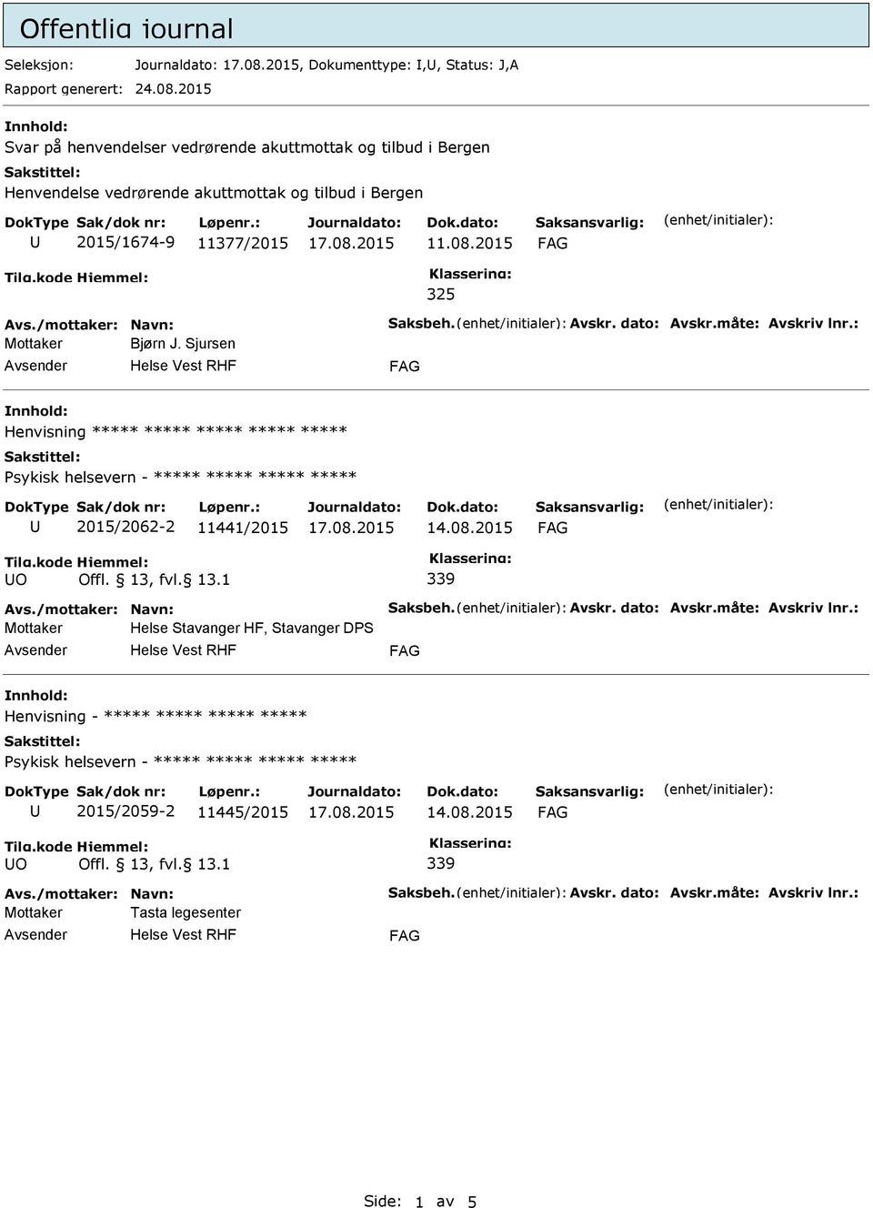 dato: Avskr.måte: Avskriv lnr.: Mottaker Bjørn J. Sjursen Henvisning ***** ***** ***** ***** ***** Psykisk helsevern - ***** ***** ***** ***** 2015/2062-2 11441/2015 Offl. 13, fvl. 13.1 339 Avs.