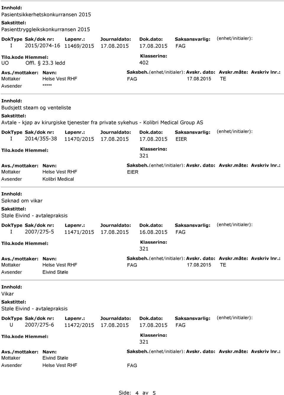 /mottaker: Navn: Saksbeh. Avskr. dato: Avskr.måte: Avskriv lnr.: EER Kolibri Medical Søknad om vikar Støle Eivind - avtalepraksis 2007/275-5 11471/2015 16.08.