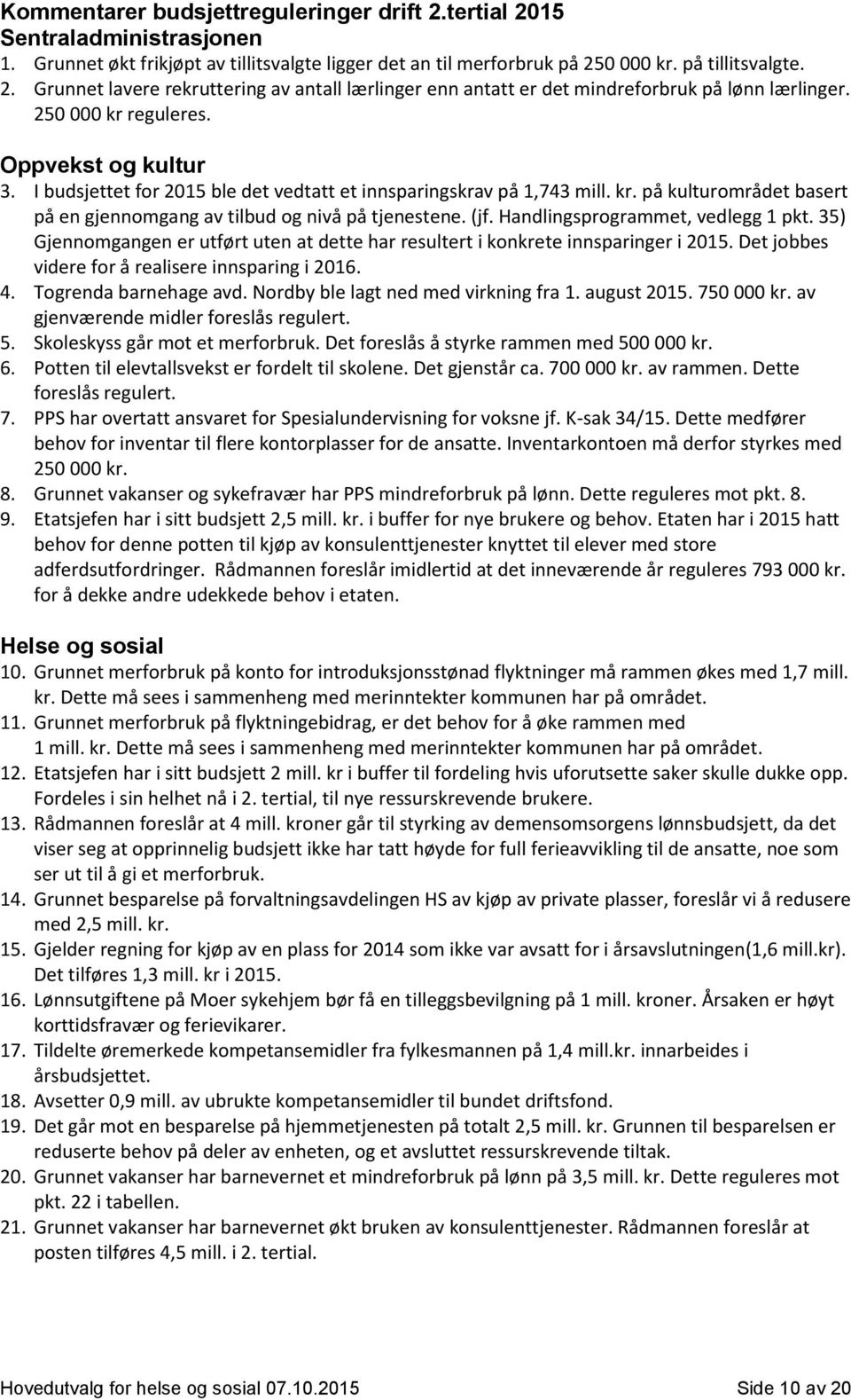 Handlingsprogrammet, vedlegg 1 pkt. 35) Gjennomgangen er utført uten at dette har resultert i konkrete innsparinger i 2015. Det jobbes videre for å realisere innsparing i 2016. 4.