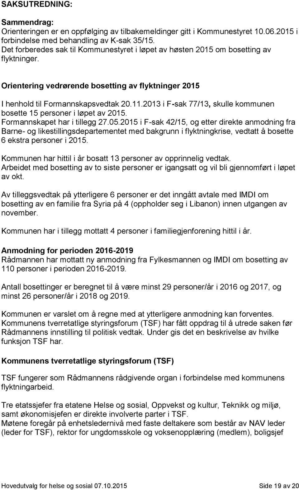 2013 i F-sak 77/13, skulle kommunen bosette 15 personer i løpet av 2015. Formannskapet har i tillegg 27.05.