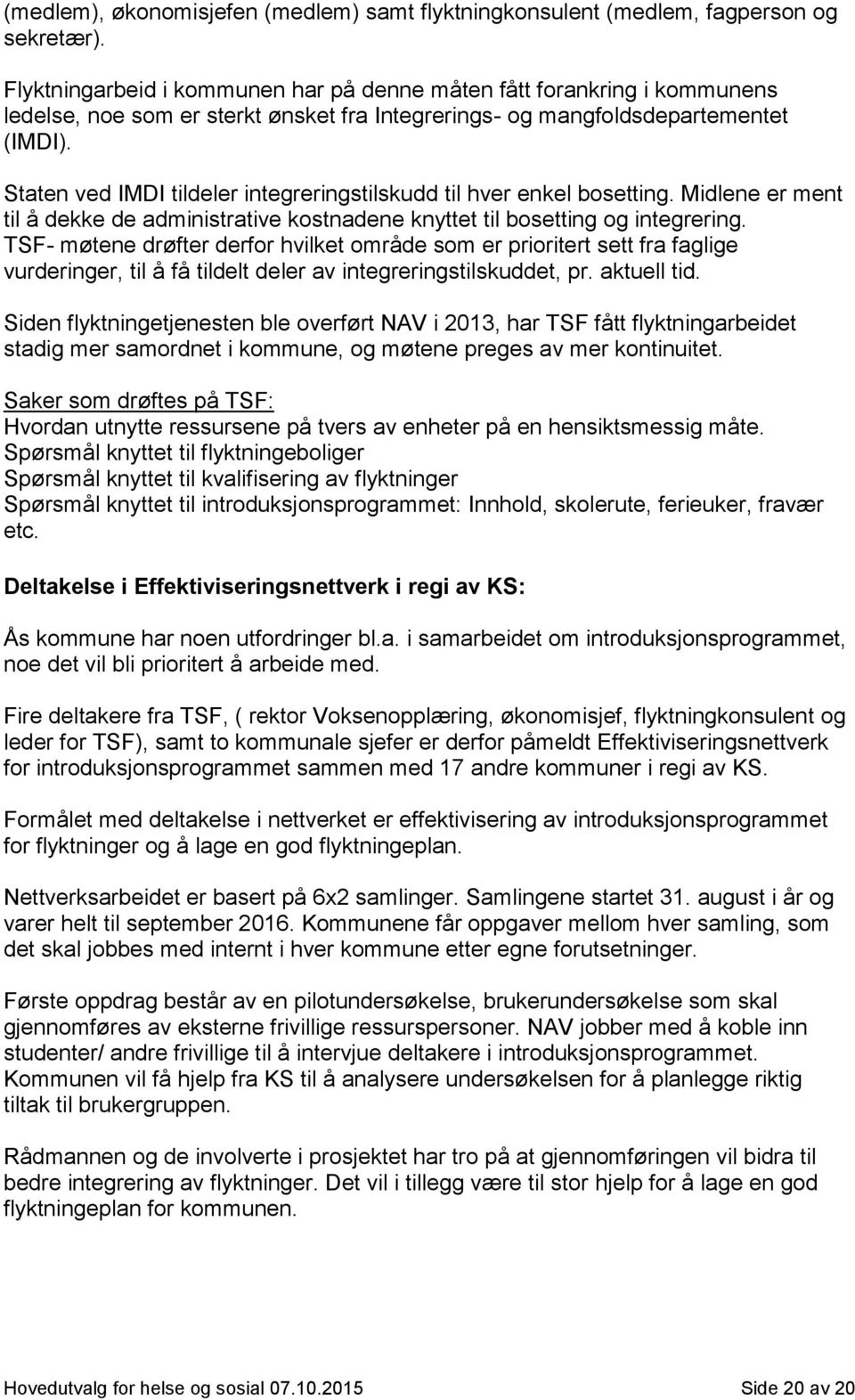 Staten ved IMDI tildeler integreringstilskudd til hver enkel bosetting. Midlene er ment til å dekke de administrative kostnadene knyttet til bosetting og integrering.