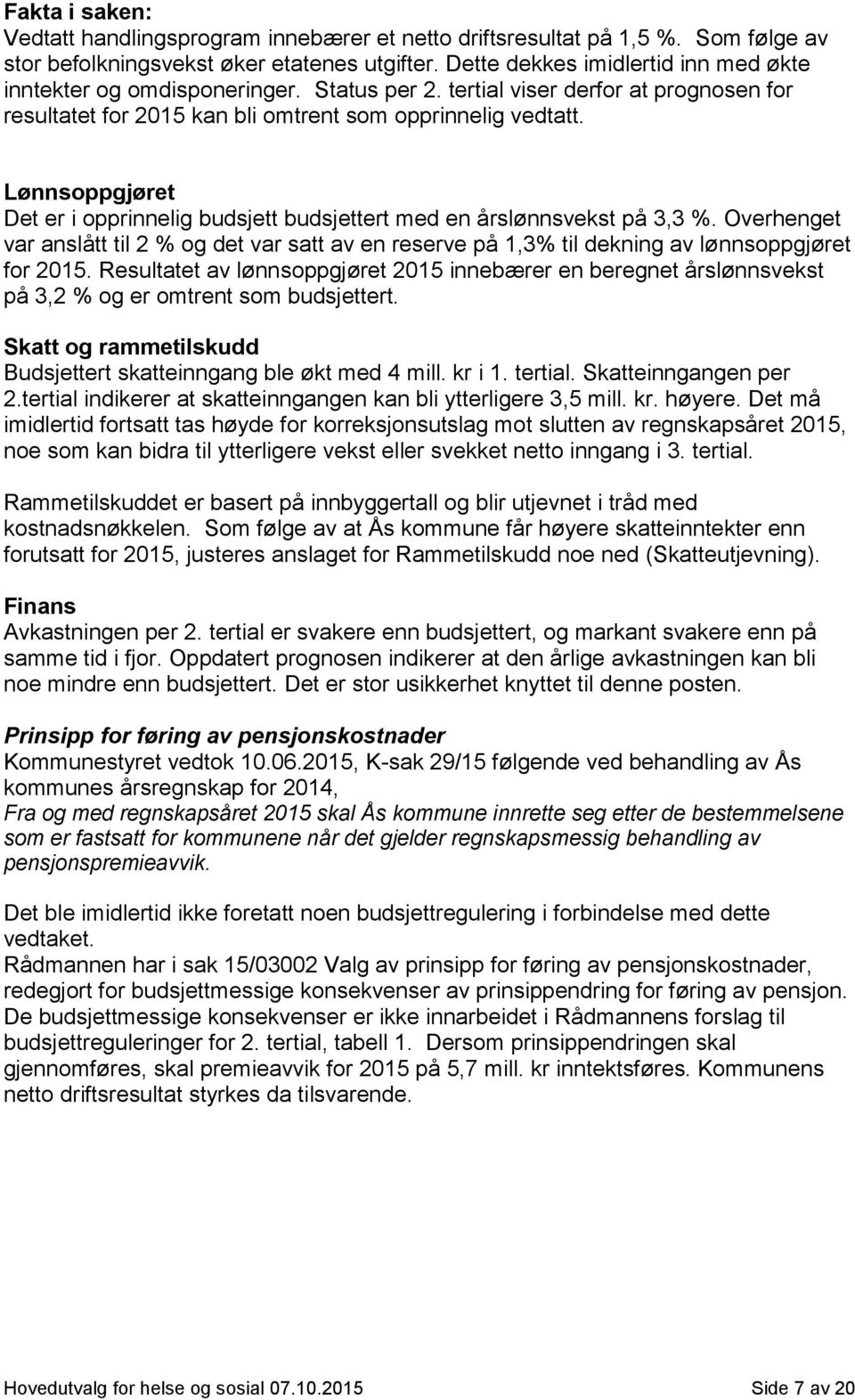 Lønnsoppgjøret Det er i opprinnelig budsjett budsjettert med en årslønnsvekst på 3,3 %. Overhenget var anslått til 2 % og det var satt av en reserve på 1,3% til dekning av lønnsoppgjøret for 2015.