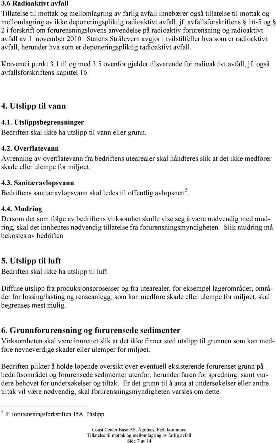 Statens Strålevern avgjør i tvilstilfeller hva som er radioaktivt avfall, herunder hva som er deponeringspliktig radioaktivt avfall. Kravene i punkt 3.1 til og med 3.