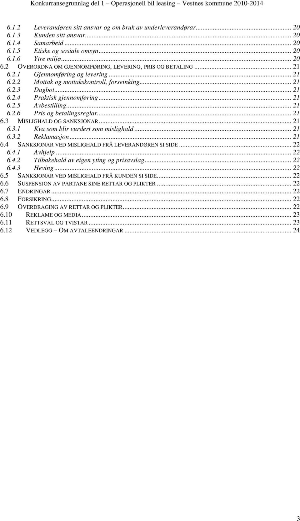 .. 21 6.2.4 Praktisk gjennomføring... 21 6.2.5 Avbestilling... 21 6.2.6 Pris og betalingsreglar... 21 6.3 MISLIGHALD OG SANKSJONAR... 21 6.3.1 Kva som blir vurdert som mislighald... 21 6.3.2 Reklamasjon.