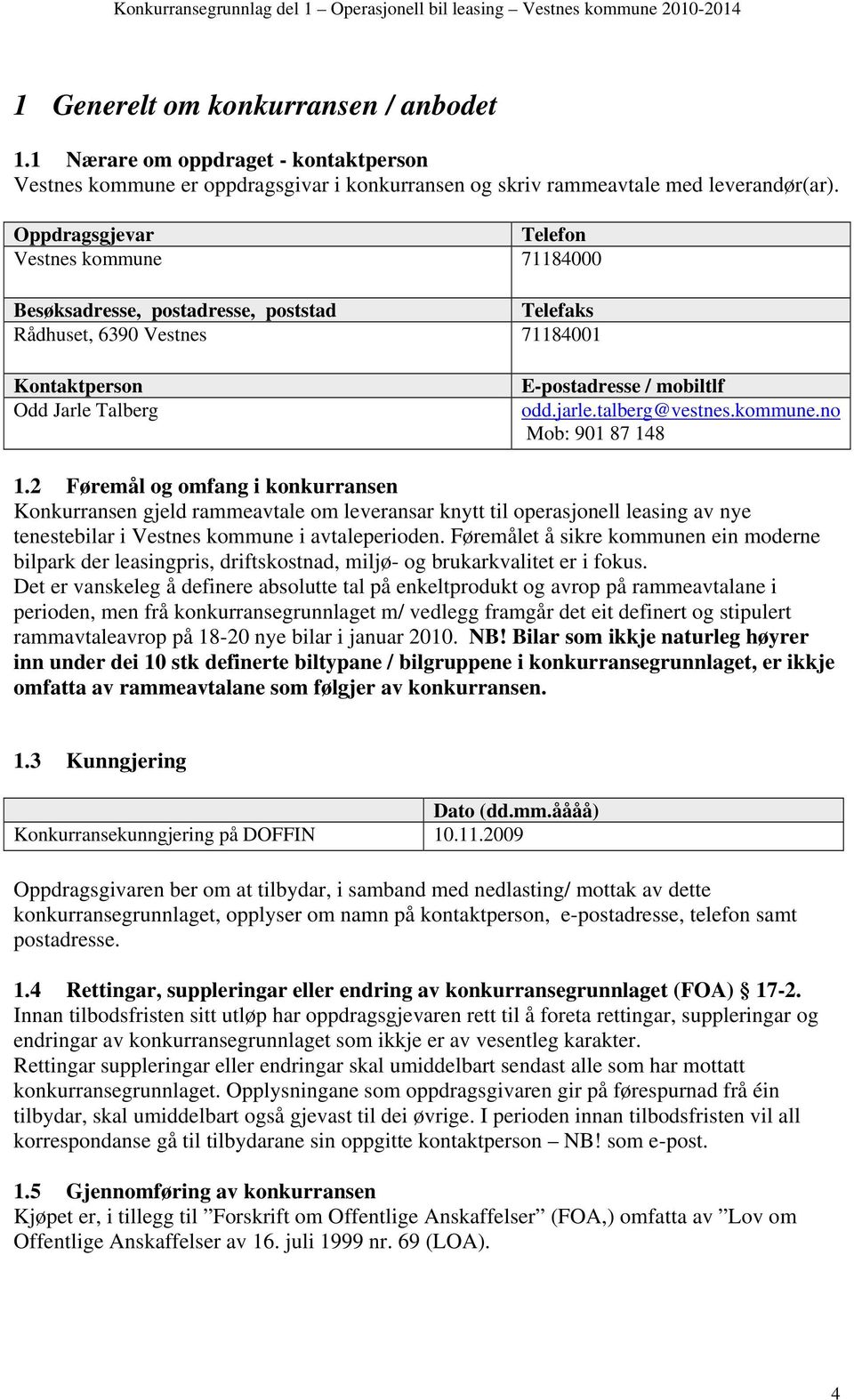 Oppdragsgjevar Telefon Vestnes kommune 71184000 Besøksadresse, postadresse, poststad Telefaks Rådhuset, 6390 Vestnes 71184001 Kontaktperson Odd Jarle Talberg E-postadresse / mobiltlf odd.jarle.