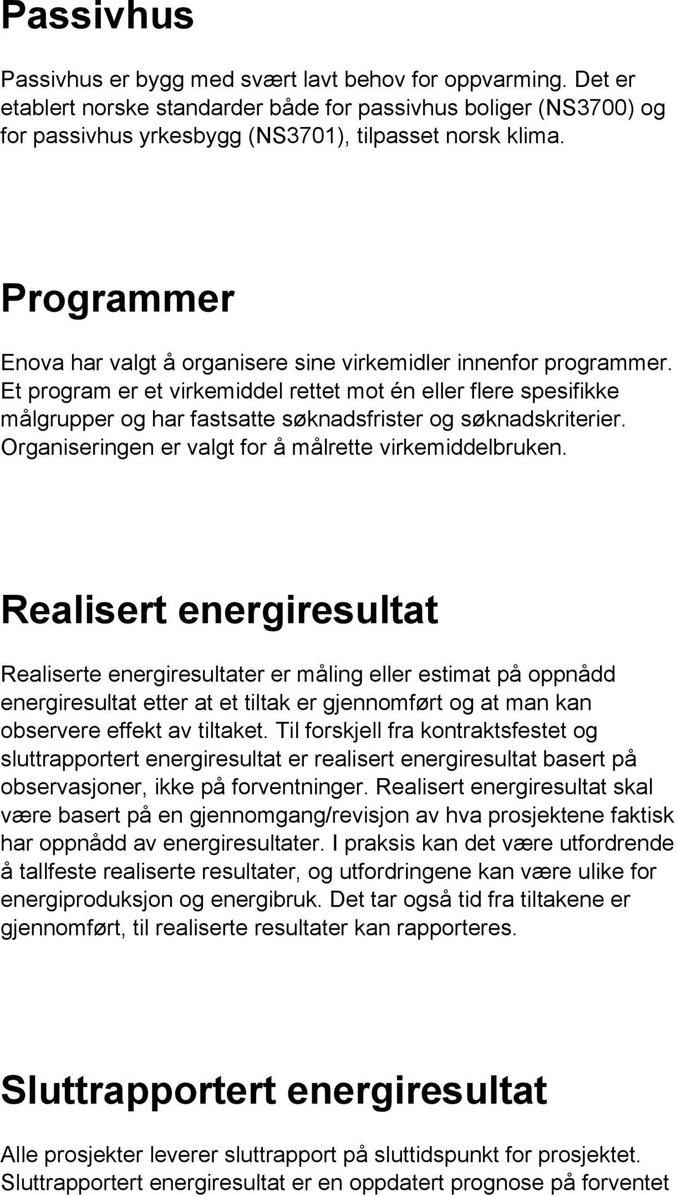 Et program er et virkemiddel rettet mot én eller flere spesifikke målgrupper og har fastsatte søknadsfrister og søknadskriterier. Organiseringen er valgt for å målrette virkemiddelbruken.