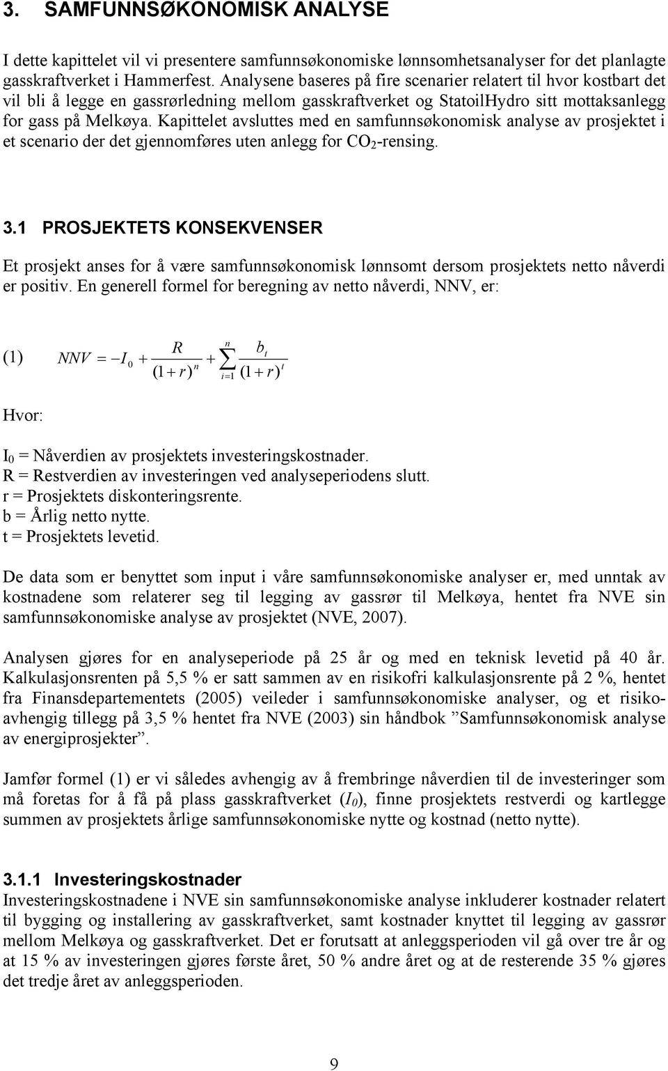 Kapittelet avsluttes med en samfunnsøkonomisk analyse av prosjektet i et scenario der det gjennomføres uten anlegg for CO 2 -rensing. 3.