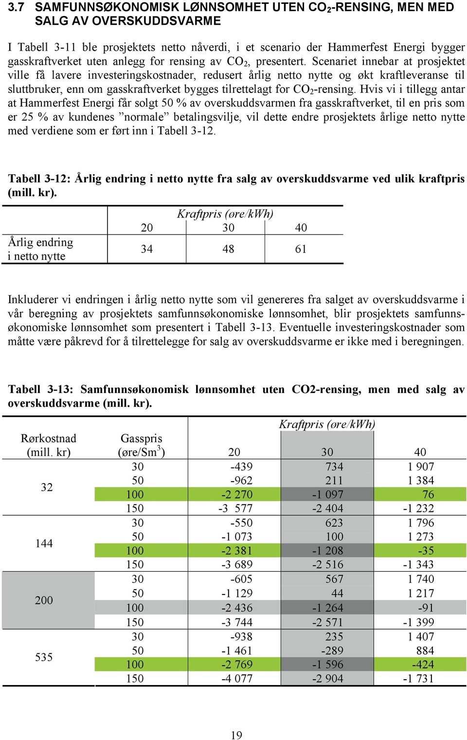 Scenariet innebar at prosjektet ville få lavere investeringskostnader, redusert årlig netto nytte og økt kraftleveranse til sluttbruker, enn om gasskraftverket bygges tilrettelagt for CO 2 -rensing.