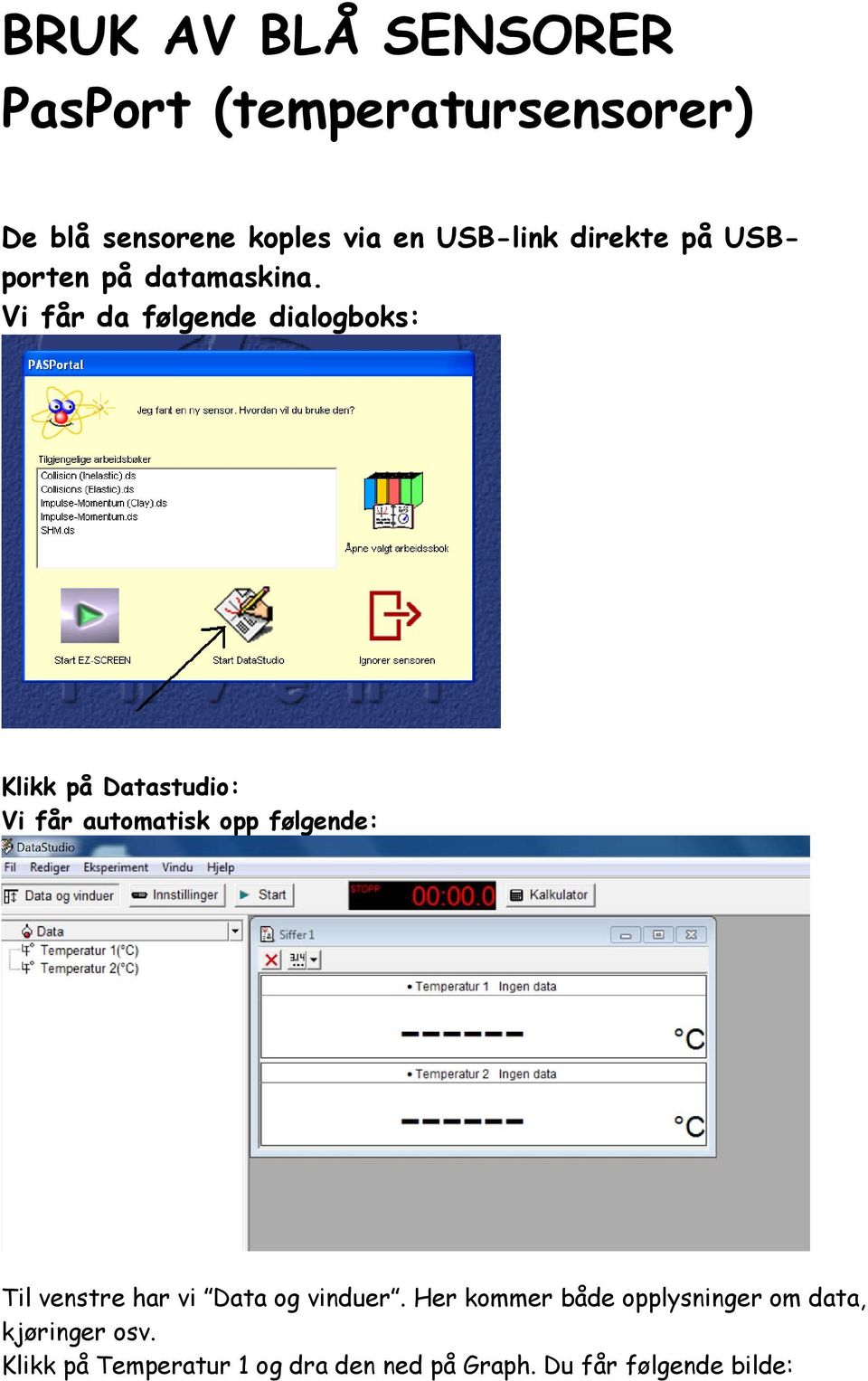 Vi får da følgende dialogboks: Klikk på Datastudio: Vi får automatisk opp følgende: Til