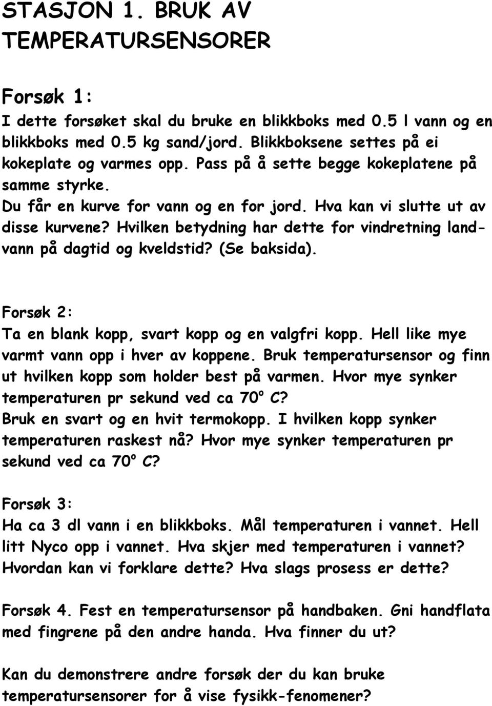 Hvilken betydning har dette for vindretning landvann på dagtid og kveldstid? (Se baksida). Forsøk 2: Ta en blank kopp, svart kopp og en valgfri kopp. Hell like mye varmt vann opp i hver av koppene.