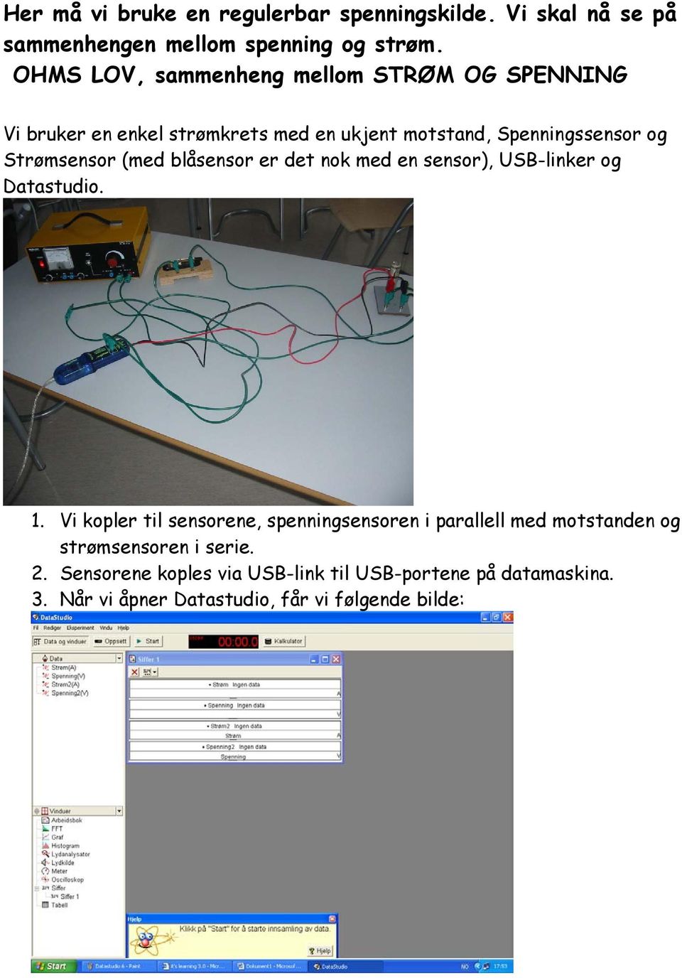 Strømsensor (med blåsensor er det nok med en sensor), USB-linker og Datastudio. 1.