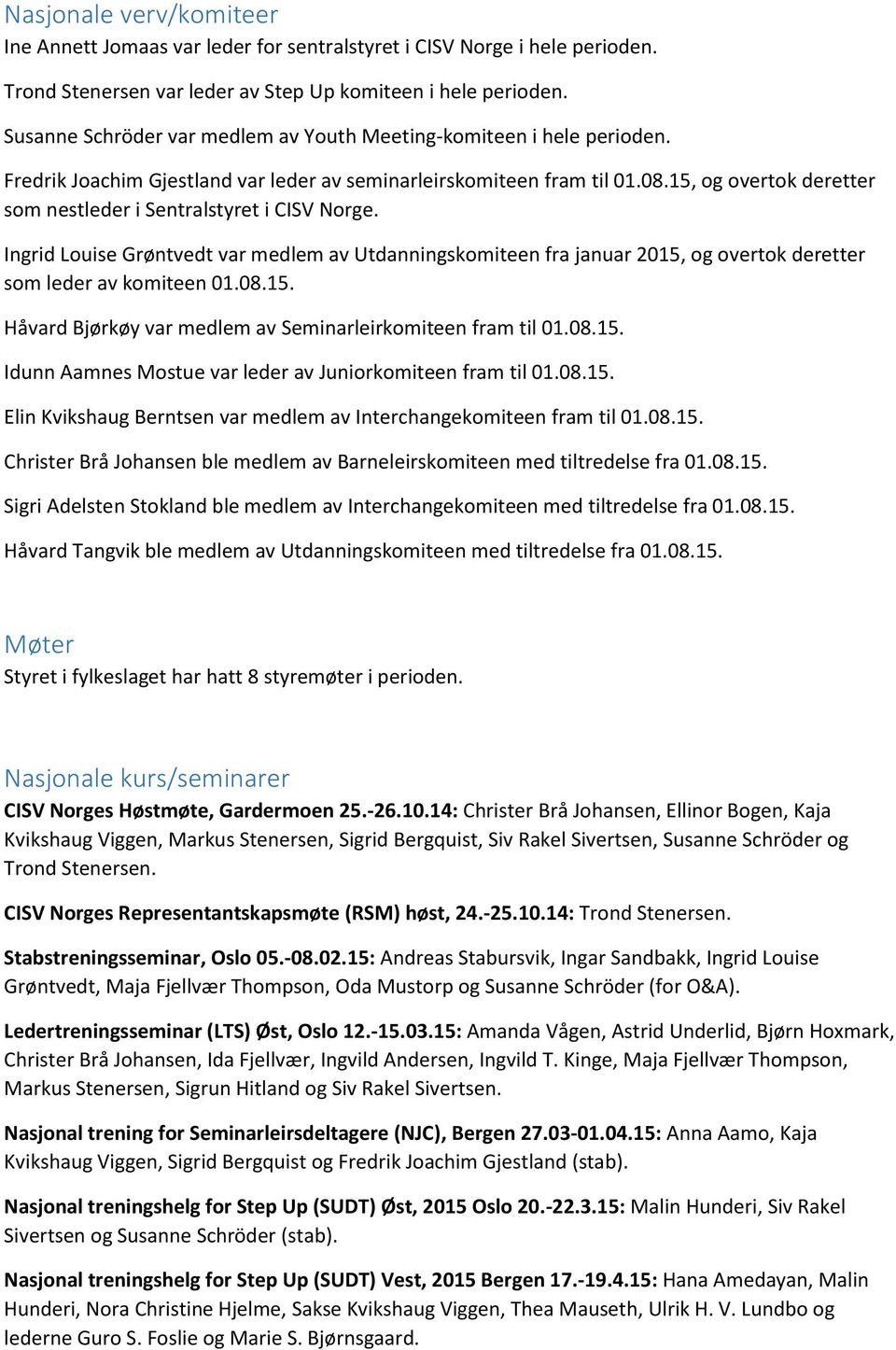 15, og overtok deretter som nestleder i Sentralstyret i CISV Norge. Ingrid Louise Grøntvedt var medlem av Utdanningskomiteen fra januar 2015, og overtok deretter som leder av komiteen 01.08.15. Håvard Bjørkøy var medlem av Seminarleirkomiteen fram til 01.