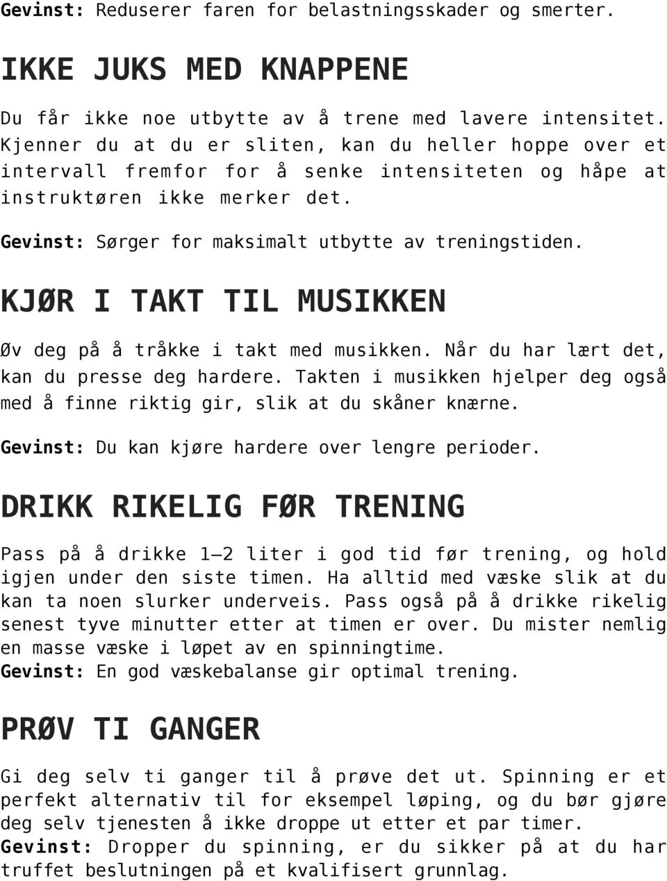 KJØR I TAKT TIL MUSIKKEN Øv deg på å tråkke i takt med musikken. Når du har lært det, kan du presse deg hardere. Takten i musikken hjelper deg også med å finne riktig gir, slik at du skåner knærne.