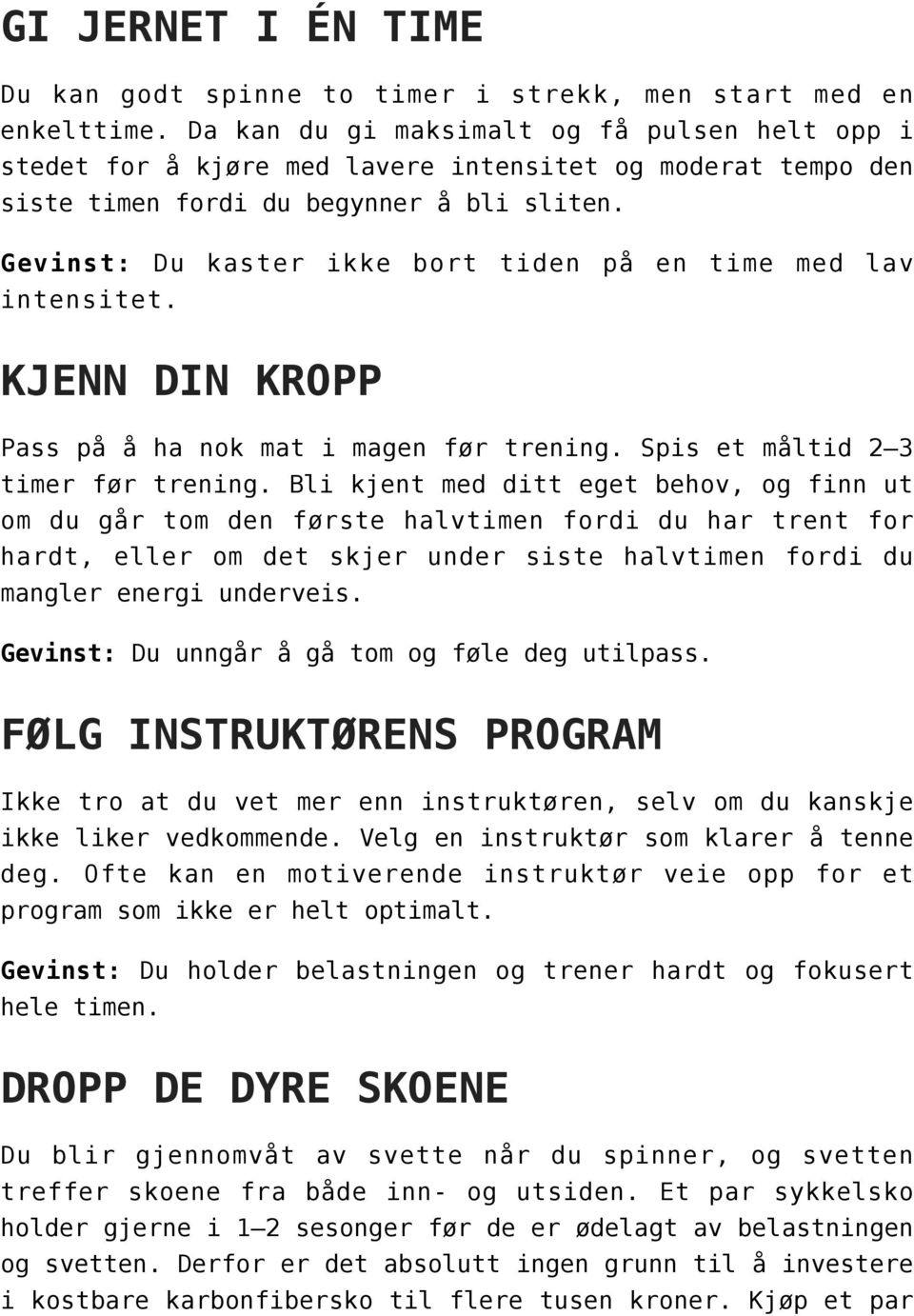 Gevinst: Du kaster ikke bort tiden på en time med lav intensitet. KJENN DIN KROPP Pass på å ha nok mat i magen før trening. Spis et måltid 2 3 timer før trening.