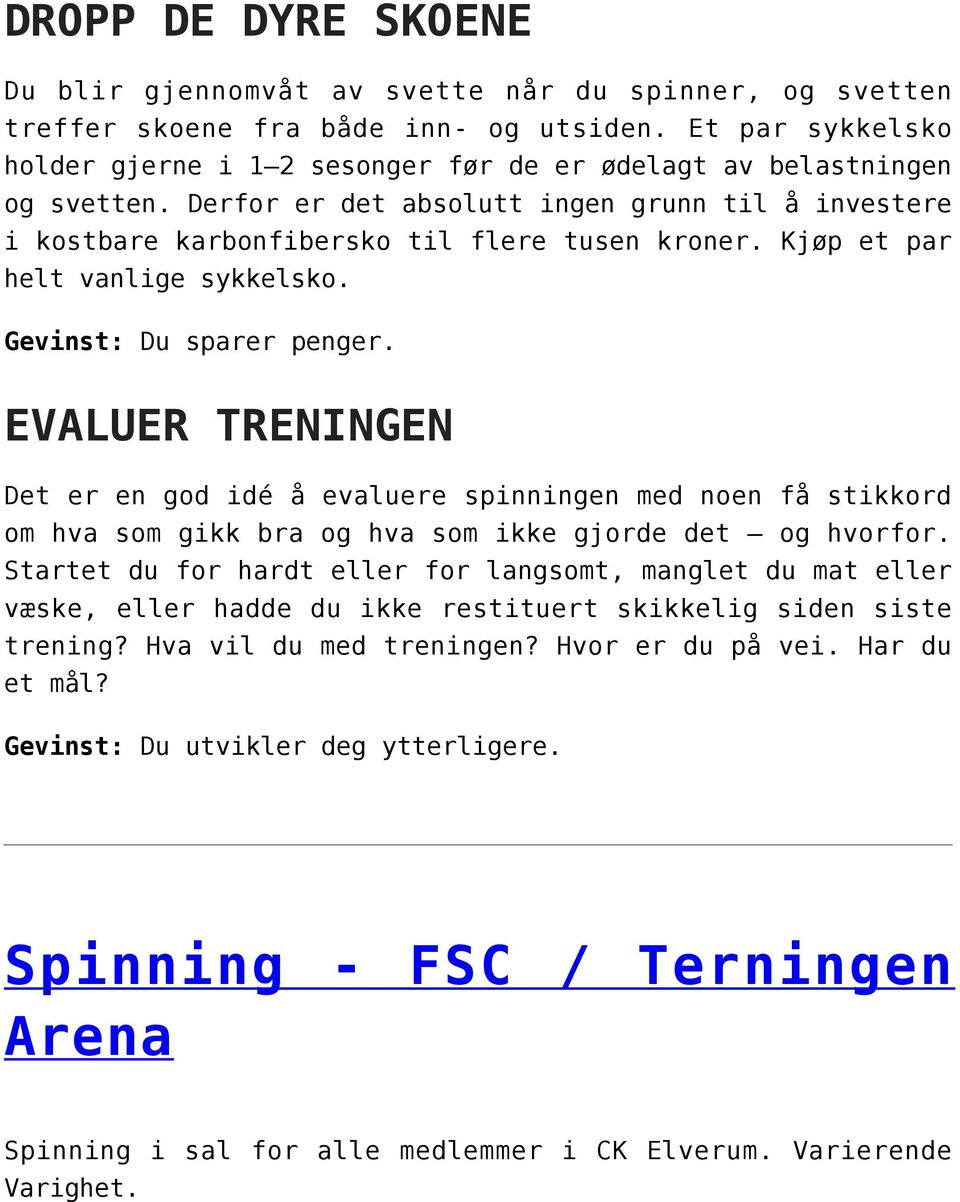 Kjøp et par helt vanlige sykkelsko. Gevinst: Du sparer penger. EVALUER TRENINGEN Det er en god idé å evaluere spinningen med noen få stikkord om hva som gikk bra og hva som ikke gjorde det og hvorfor.