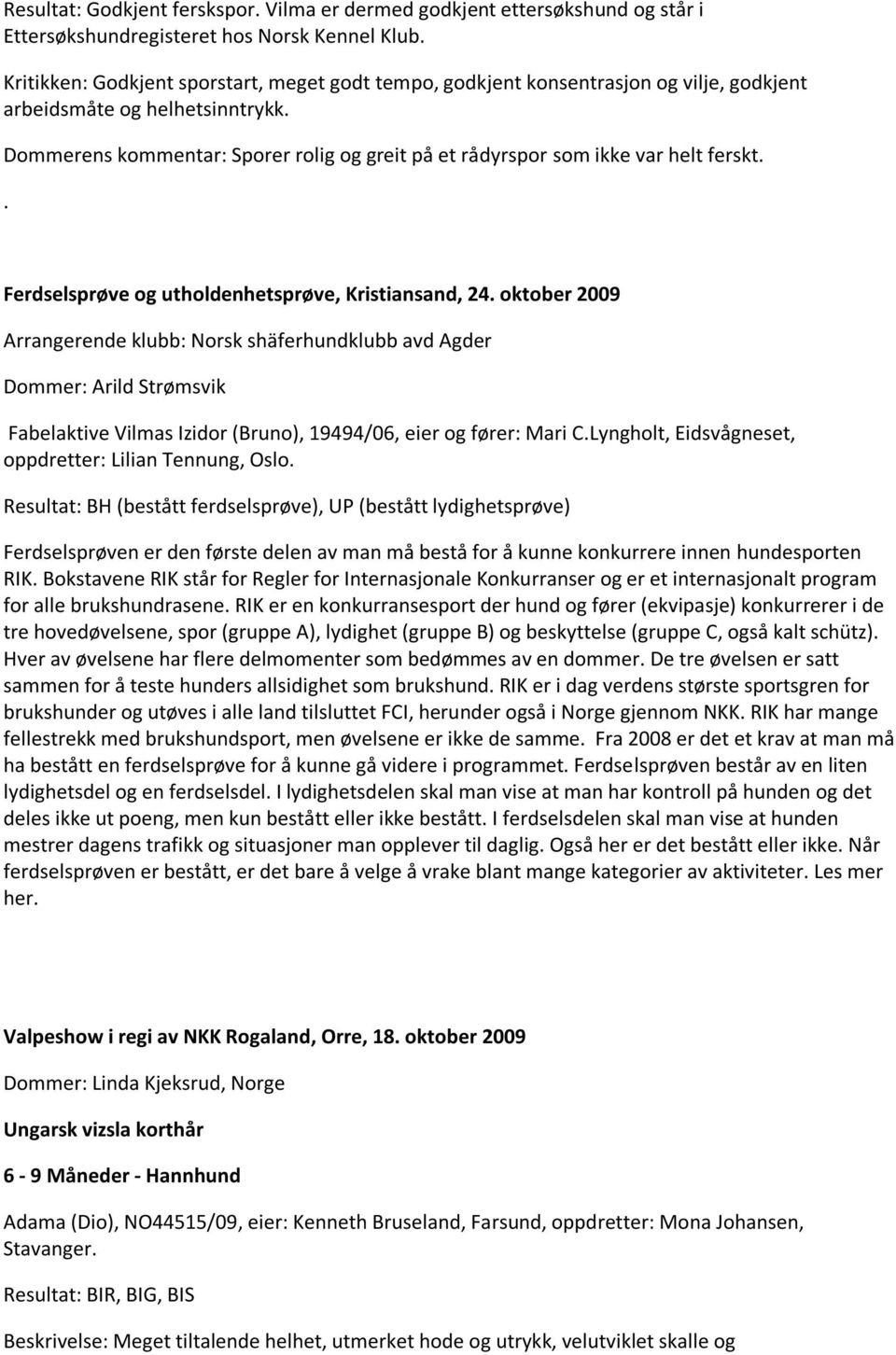 Dommerens kommentar: Sporer rolig og greit på et rådyrspor som ikke var helt ferskt.. Ferdselsprøve og utholdenhetsprøve, Kristiansand, 24.