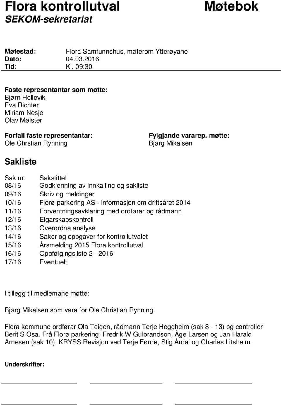 Sakstittel 08/16 Godkjenning av innkalling og sakliste 09/16 Skriv og meldingar 10/16 Florø parkering AS - informasjon om driftsåret 2014 11/16 Forventningsavklaring med ordførar og rådmann 12/16