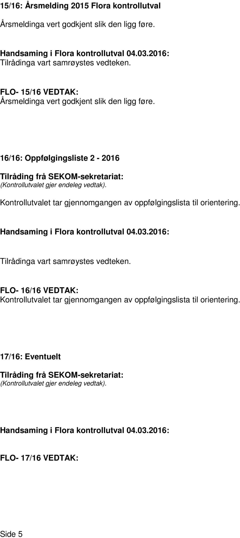 16/16: Oppfølgingsliste 2-2016 Kontrollutvalet tar gjennomgangen av oppfølgingslista til