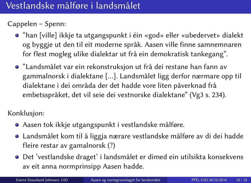 Landsmålet ligg derfor nærmare opp til dialektane i dei områda der det hadde vore liten påverknad frå embetsspråket, det vil seie dei vestnorske dialektane (Vg3 s. 234).