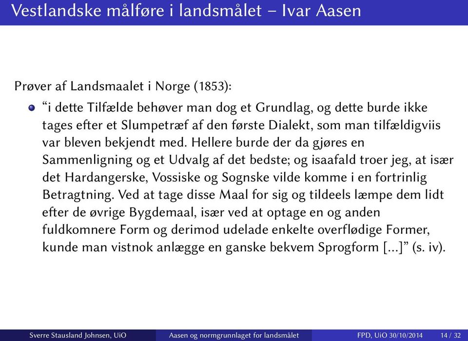 Hellere burde der da gjøres en Sammenligning og et Udvalg af det bedste; og isaafald troer jeg, at især det Hardangerske, Vossiske og Sognske vilde komme i en fortrinlig Betragtning.