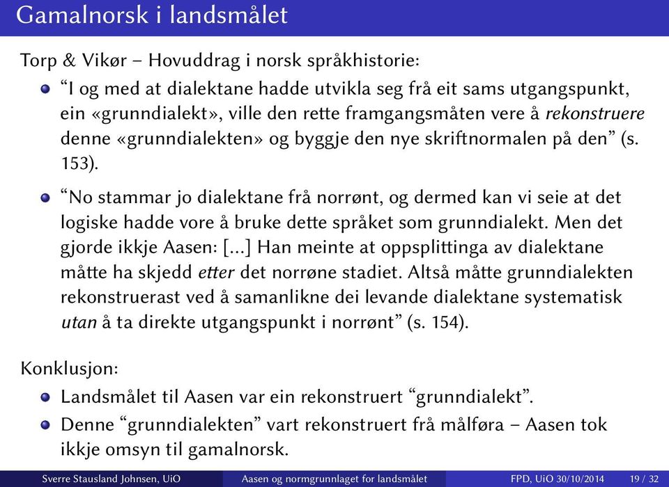 No stammar jo dialektane frå norrønt, og dermed kan vi seie at det logiske hadde vore å bruke dette språket som grunndialekt.