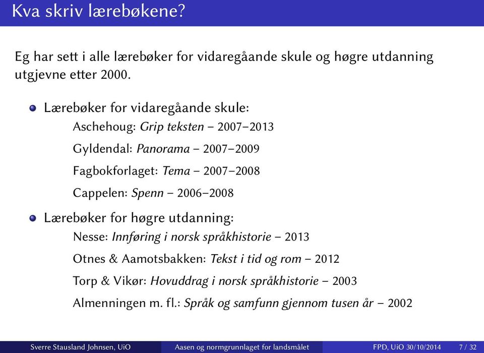 2006 2008 Lærebøker for høgre utdanning: Nesse: Innføring i norsk språkhistorie 2013 Otnes & Aamotsbakken: Tekst i tid og rom 2012 Torp & Vikør: