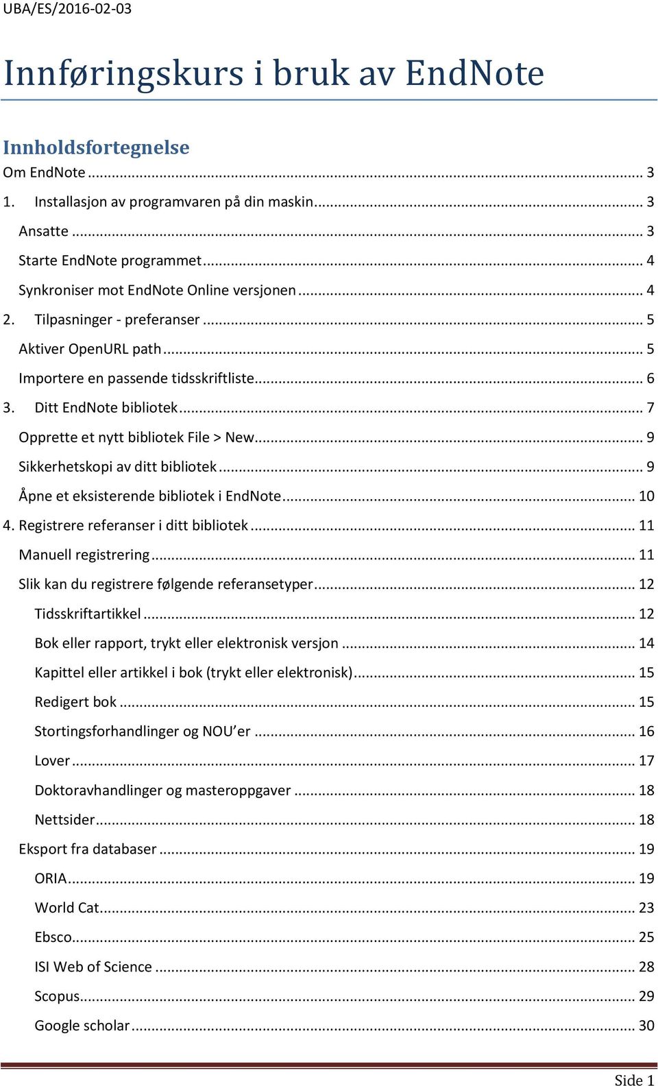 .. 7 Opprette et nytt bibliotek File > New... 9 Sikkerhetskopi av ditt bibliotek... 9 Åpne et eksisterende bibliotek i EndNote... 10 4. Registrere referanser i ditt bibliotek... 11 Manuell registrering.