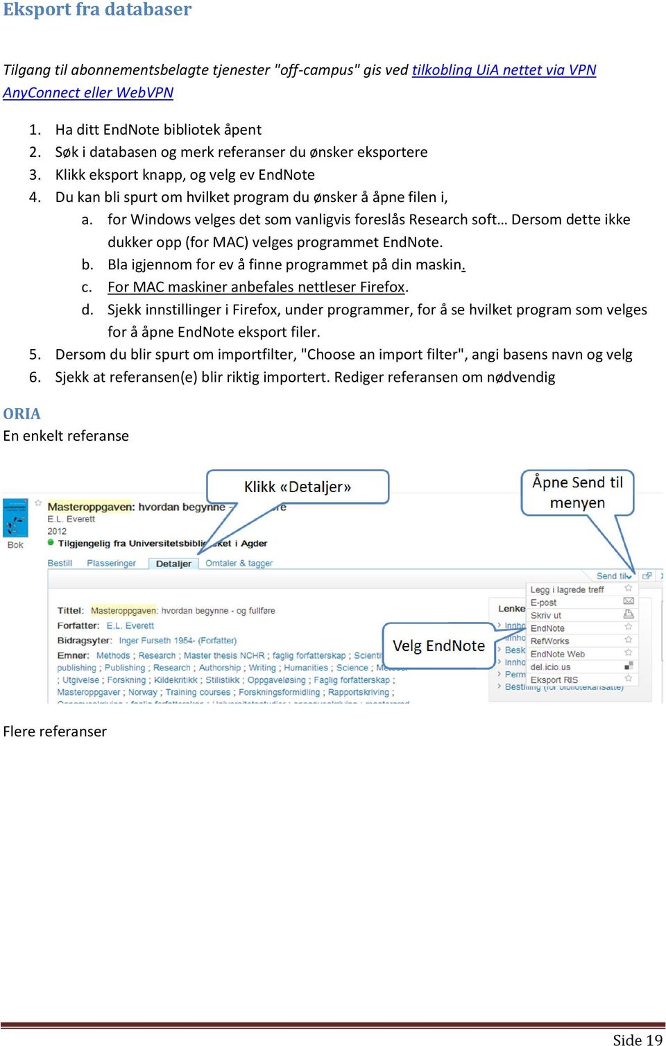 for Windows velges det som vanligvis foreslås Research soft Dersom dette ikke dukker opp (for MAC) velges programmet EndNote. b. Bla igjennom for ev å finne programmet på din maskin. c.