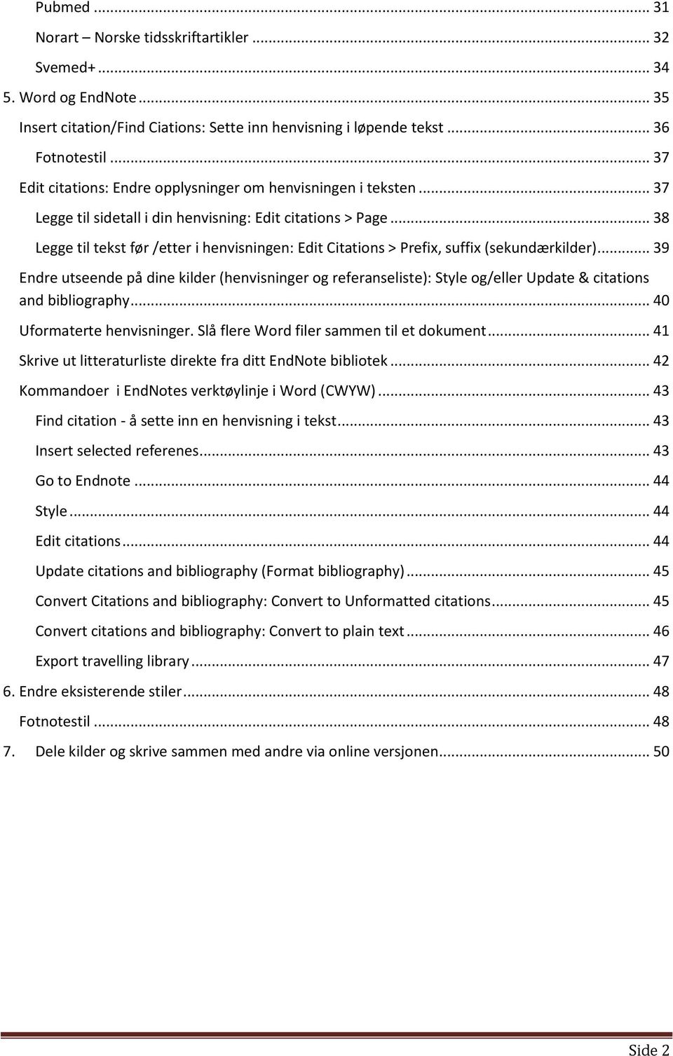 .. 38 Legge til tekst før /etter i henvisningen: Edit Citations > Prefix, suffix (sekundærkilder).