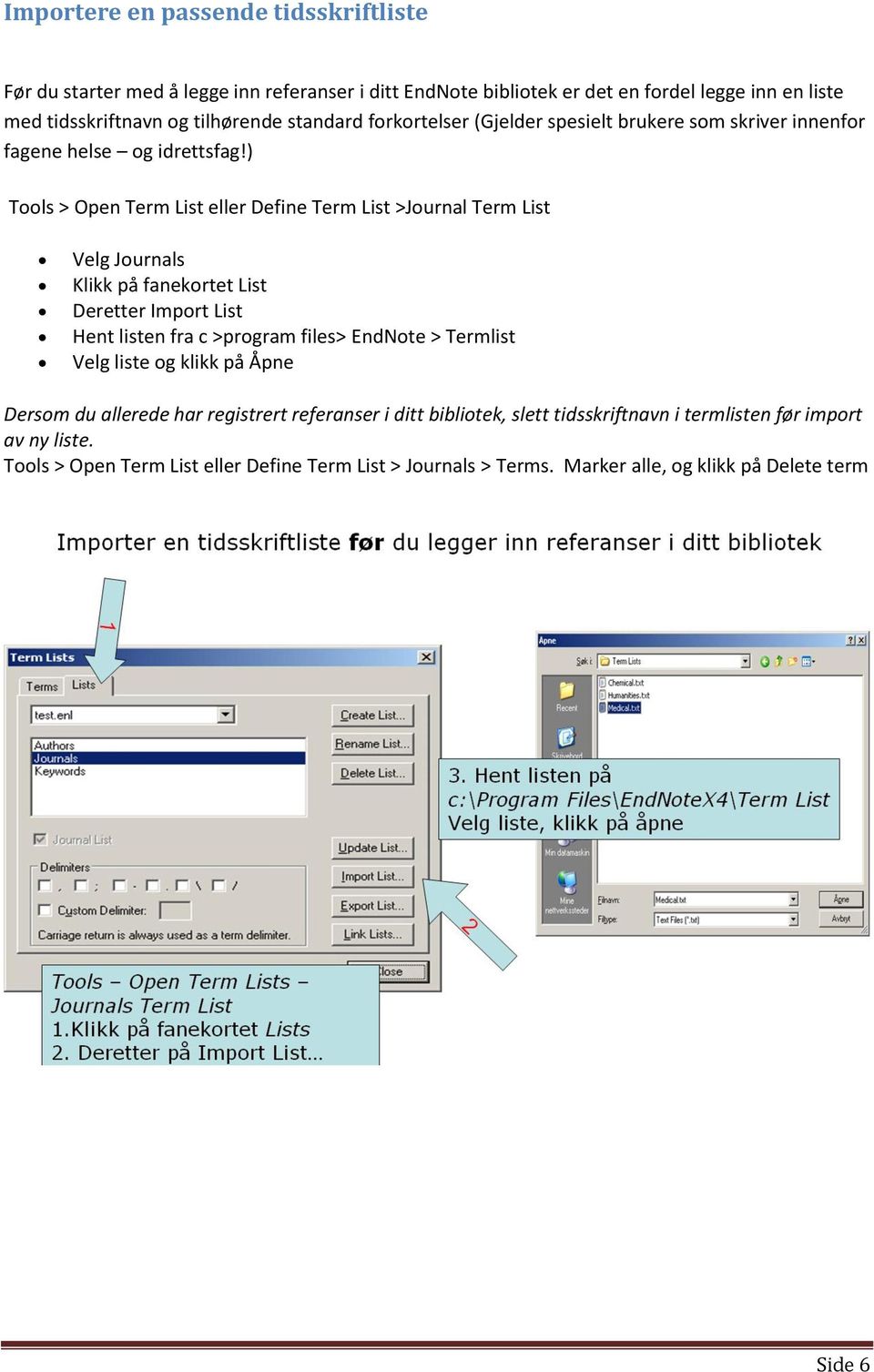 ) Tools > Open Term List eller Define Term List >Journal Term List Velg Journals Klikk på fanekortet List Deretter Import List Hent listen fra c >program files> EndNote >