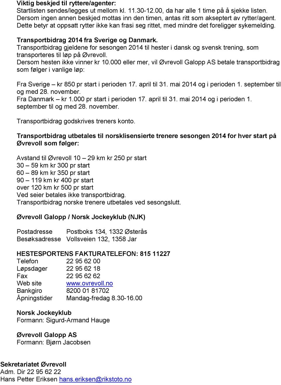 Transportbidrag 2014 fra Sverige og Danmark. Transportbidrag gjeldene for sesongen 2014 til hester i dansk og svensk trening, som transporteres til løp på Øvrevoll. Dersom hesten ikke vinner kr 10.