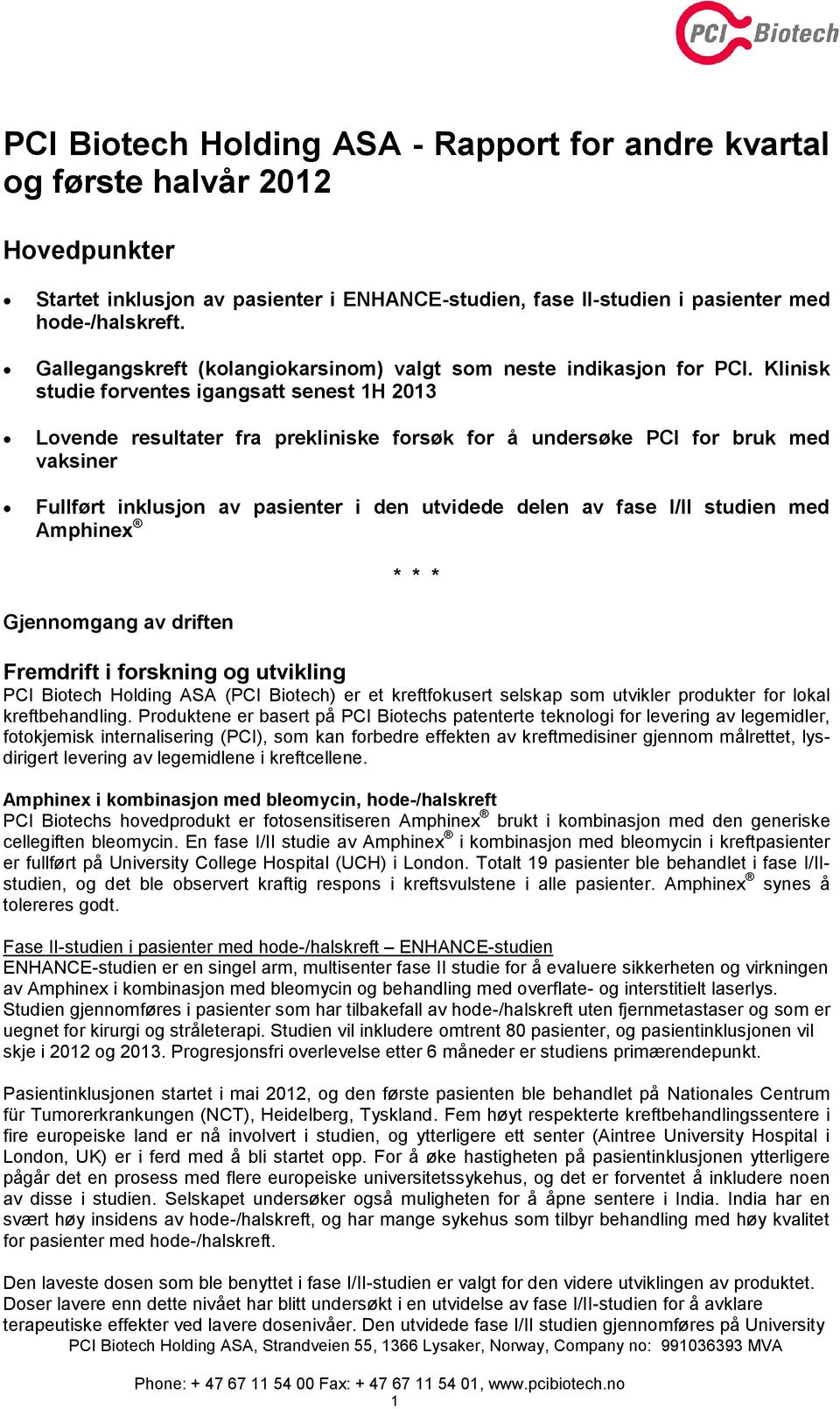 Klinisk studie forventes igangsatt senest 1H 2013 Lovende resultater fra prekliniske forsøk for å undersøke PCI for bruk med vaksiner Fullført inklusjon av pasienter i den utvidede delen av fase I/II