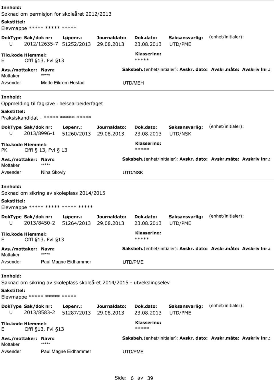 dato: Avskr.måte: Avskriv lnr.: Mottaker Nina Skovly TD/NSK Søknad om sikring av skoleplass 2014/2015 Elevmappe 2013/8450-2 51264/2013 23.08.2013 TD/PME E Avs./mottaker: Navn: Saksbeh. Avskr. dato: Avskr.