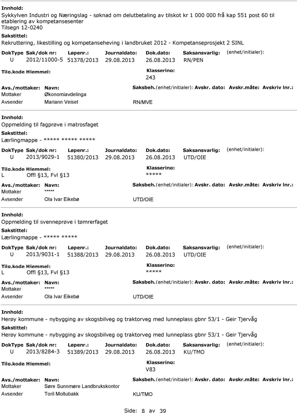 : Mottaker Økonomiavdelinga Mariann Veiset RN/MVE Oppmelding til fagprøve i matrosfaget Lærlingmappe - 2013/9029-1 51380/2013 TD/OE L Avs./mottaker: Navn: Saksbeh. Avskr. dato: Avskr.