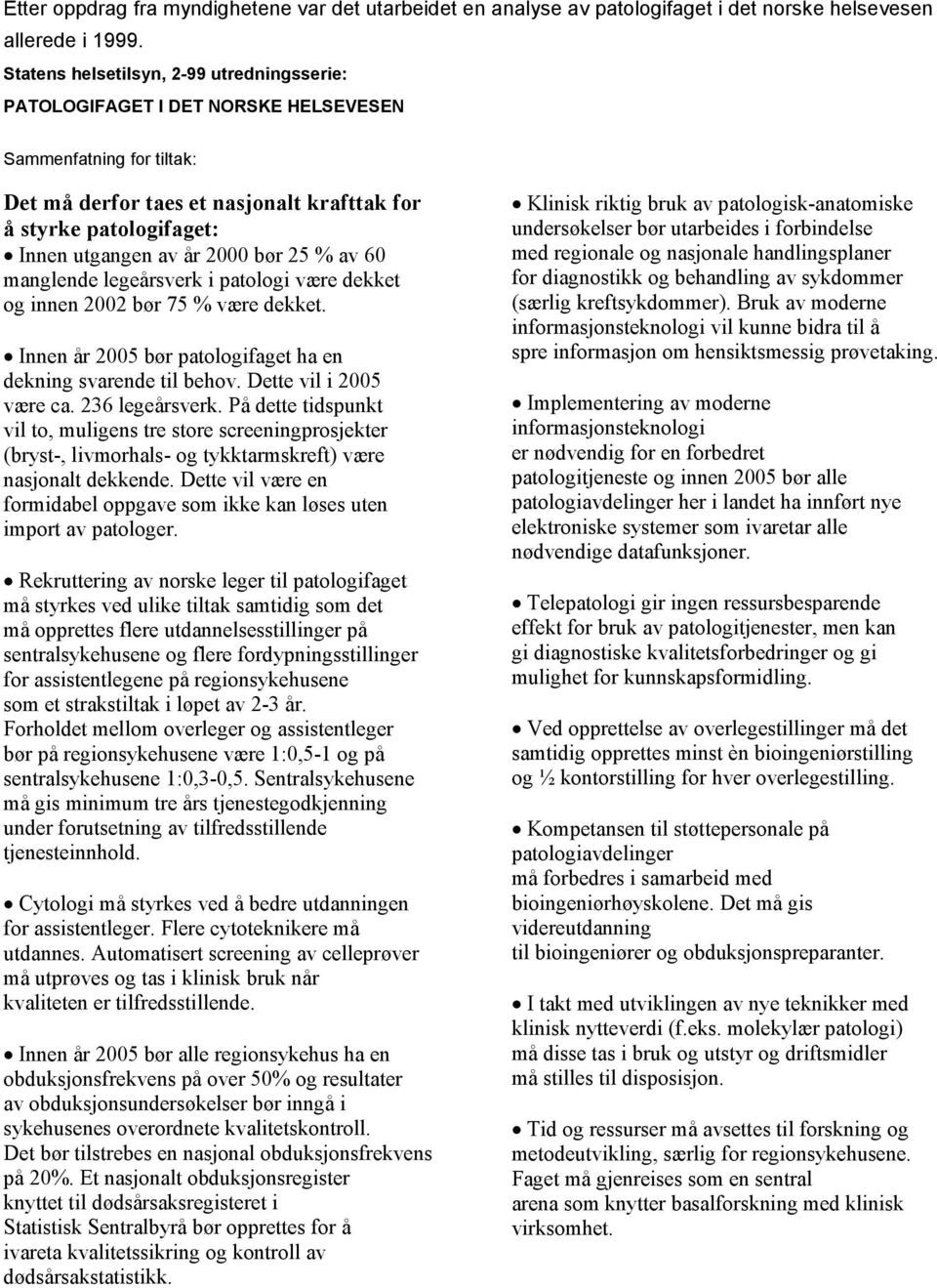 2000 bør 25 % av 60 manglende legeårsverk i patologi være dekket og innen 2002 bør 75 % være dekket. Innen år 2005 bør patologifaget ha en dekning svarende til behov. Dette vil i 2005 være ca.