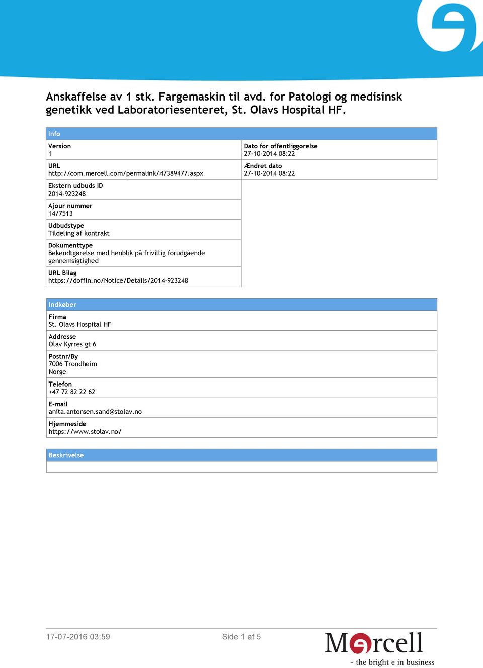 aspx Ekstern udbuds ID 2014-923248 Ajour nummer 14/7513 Udbudstype Tildeling af kontrakt Dokumenttype Bekendtgørelse med henblik på frivillig forudgående gennemsigtighed URL