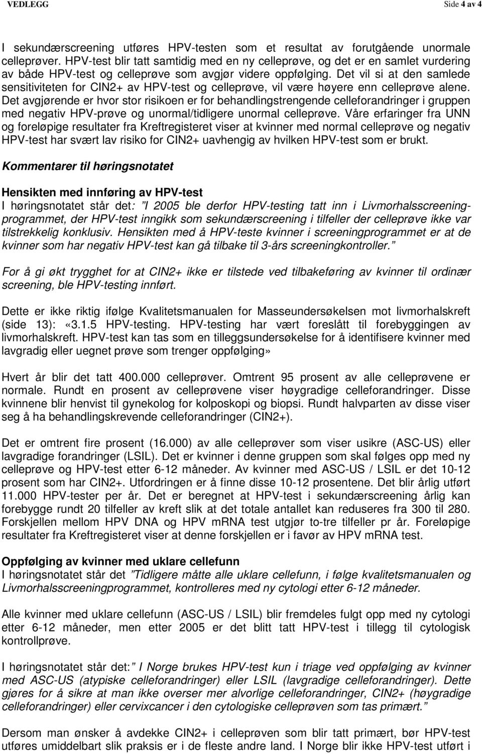 Det vil si at den samlede sensitiviteten for CIN2+ av HPV-test og celleprøve, vil være høyere enn celleprøve alene.