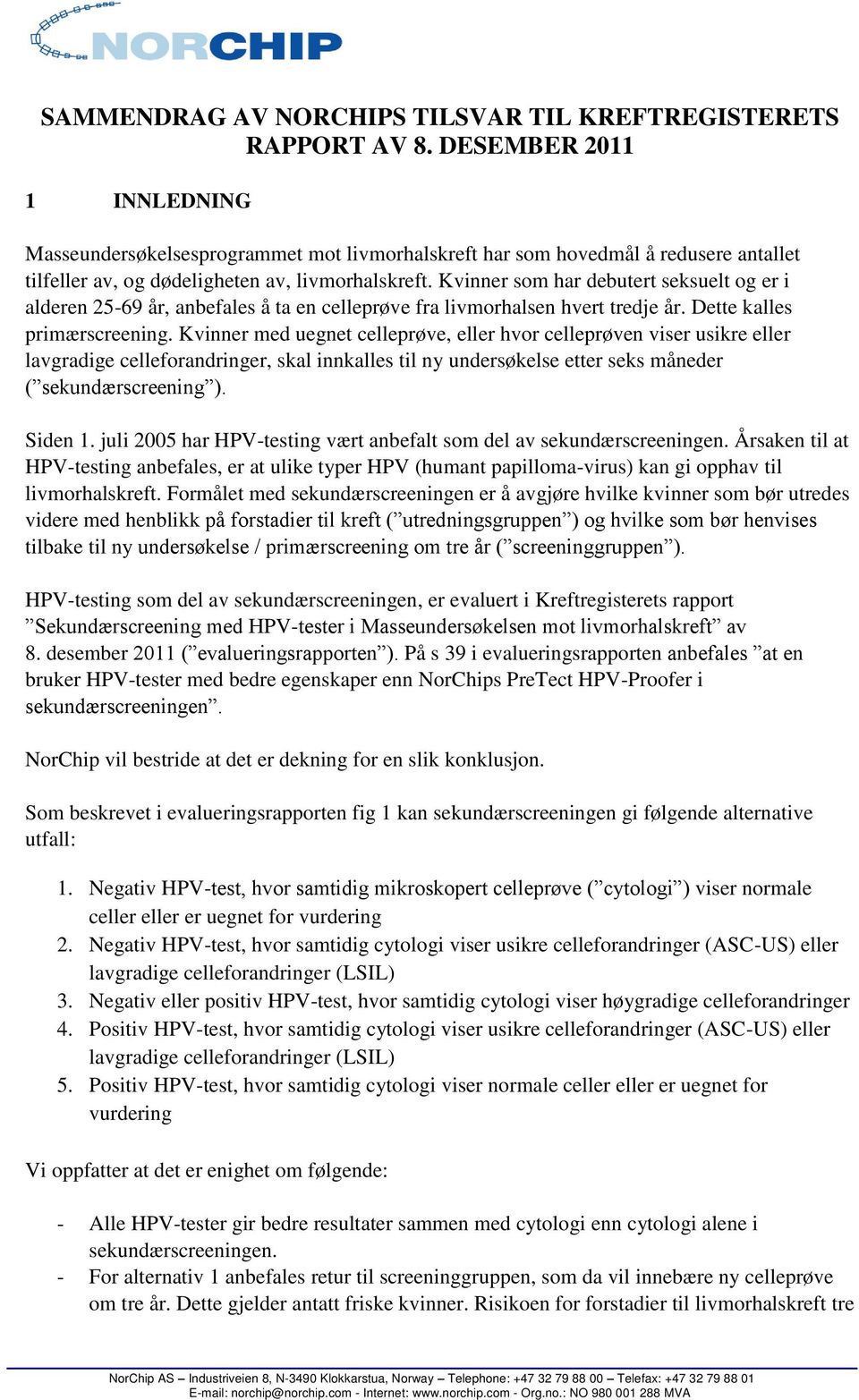 Kvinner som har debutert seksuelt og er i alderen 25-69 år, anbefales å ta en celleprøve fra livmorhalsen hvert tredje år. Dette kalles primærscreening.