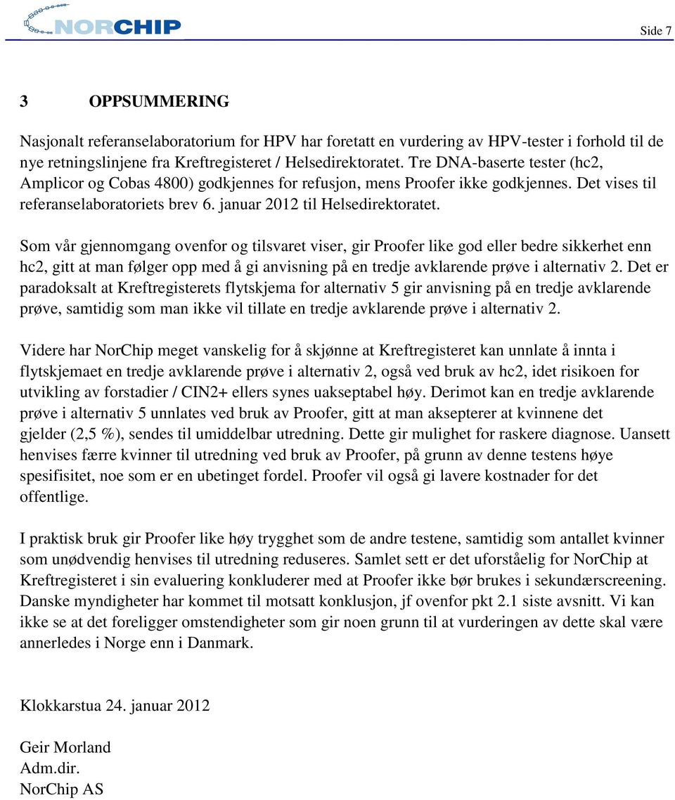 Som vår gjennomgang ovenfor og tilsvaret viser, gir Proofer like god eller bedre sikkerhet enn hc2, gitt at man følger opp med å gi anvisning på en tredje avklarende prøve i alternativ 2.