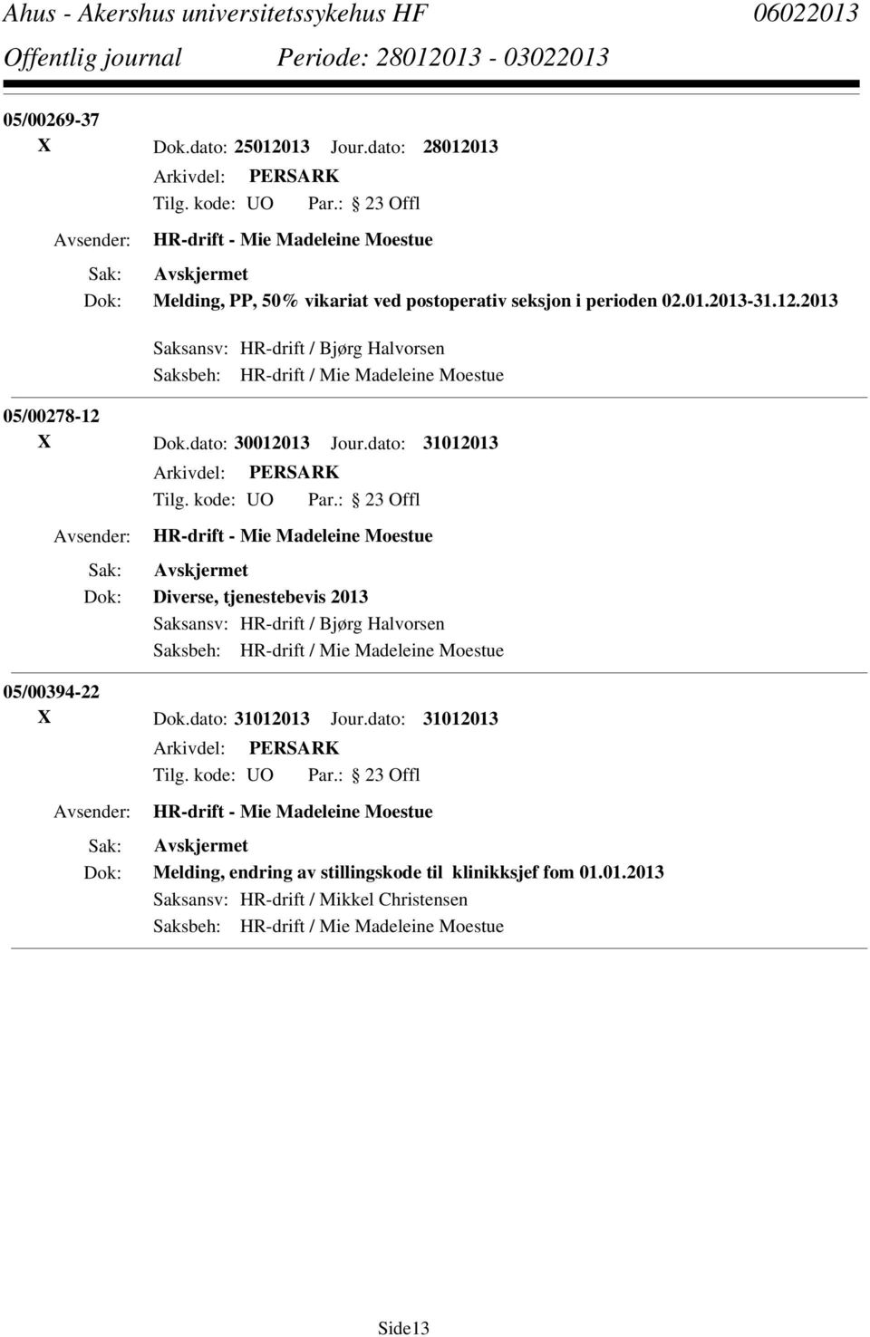 dato: 31012013 HR-drift - Mie Madeleine Moestue Diverse, tjenestebevis 2013 Saksansv: HR-drift / Bjørg Halvorsen Saksbeh: HR-drift / Mie Madeleine Moestue 05/00394-22 X